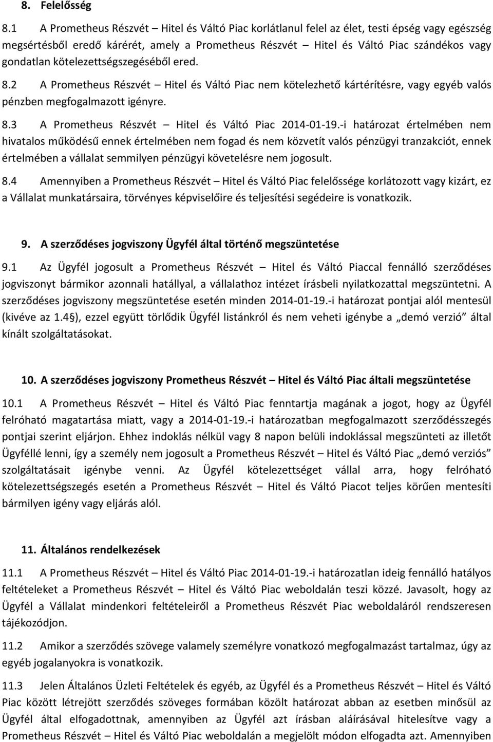 kötelezettségszegéséből ered. 8.2 A Prometheus Részvét Hitel és Váltó Piac nem kötelezhető kártérítésre, vagy egyéb valós pénzben megfogalmazott igényre. 8.3 A Prometheus Részvét Hitel és Váltó Piac 2014-01-19.