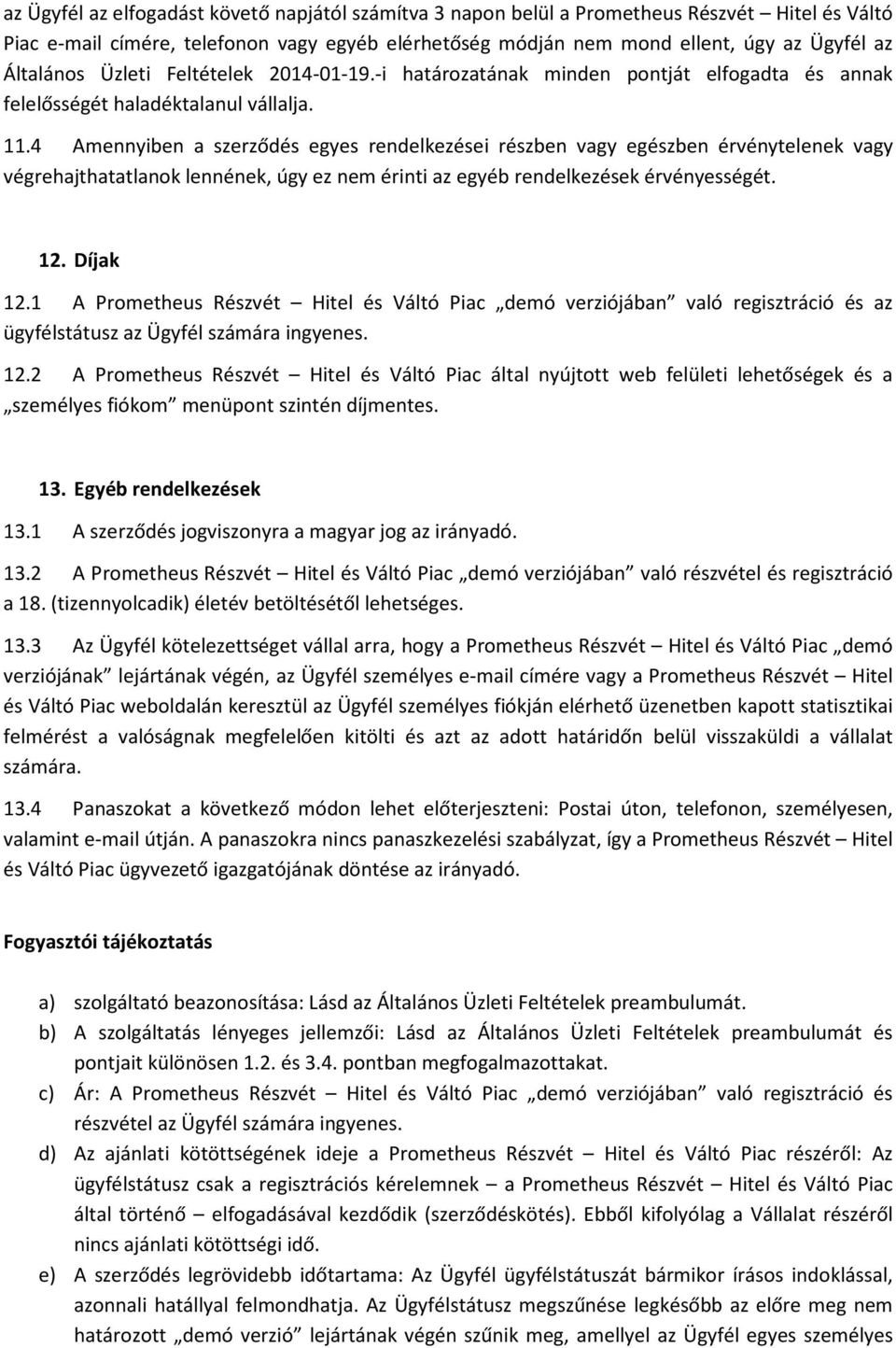 4 Amennyiben a szerződés egyes rendelkezései részben vagy egészben érvénytelenek vagy végrehajthatatlanok lennének, úgy ez nem érinti az egyéb rendelkezések érvényességét. 12. Díjak 12.