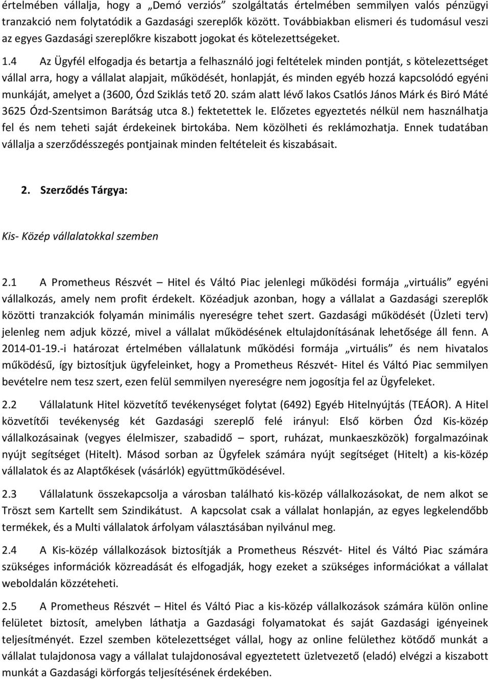 4 Az Ügyfél elfogadja és betartja a felhasználó jogi feltételek minden pontját, s kötelezettséget vállal arra, hogy a vállalat alapjait, működését, honlapját, és minden egyéb hozzá kapcsolódó egyéni