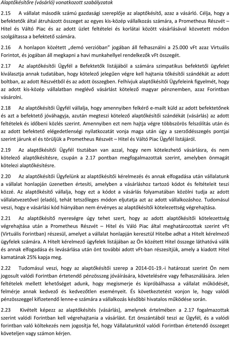 közvetett módon szolgáltassa a befektető számára. 2.16 A honlapon közétett demó verzióban jogában áll felhasználni a 25.