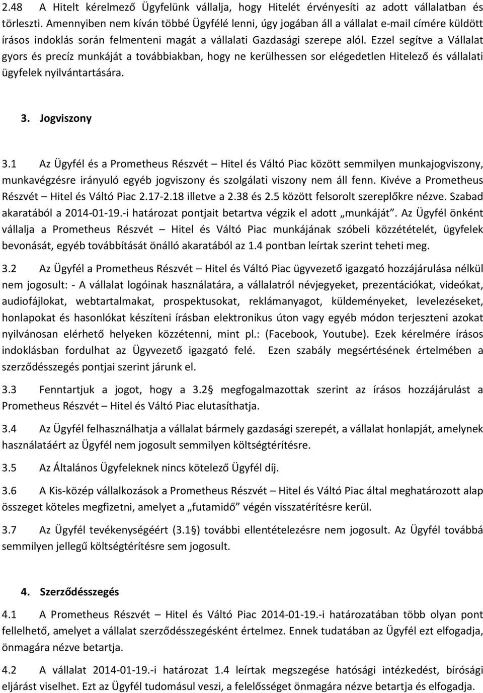 Ezzel segítve a Vállalat gyors és precíz munkáját a továbbiakban, hogy ne kerülhessen sor elégedetlen Hitelező és vállalati ügyfelek nyilvántartására. 3. Jogviszony 3.