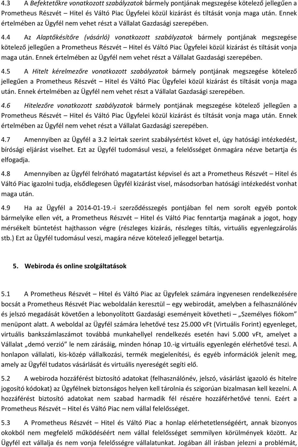 4 Az Alaptőkésítőre (vásárló) vonatkozott szabályzatok bármely pontjának megszegése kötelező jellegűen a Prometheus Részvét Hitel és Váltó Piac Ügyfelei közül kizárást és tiltását vonja maga után.