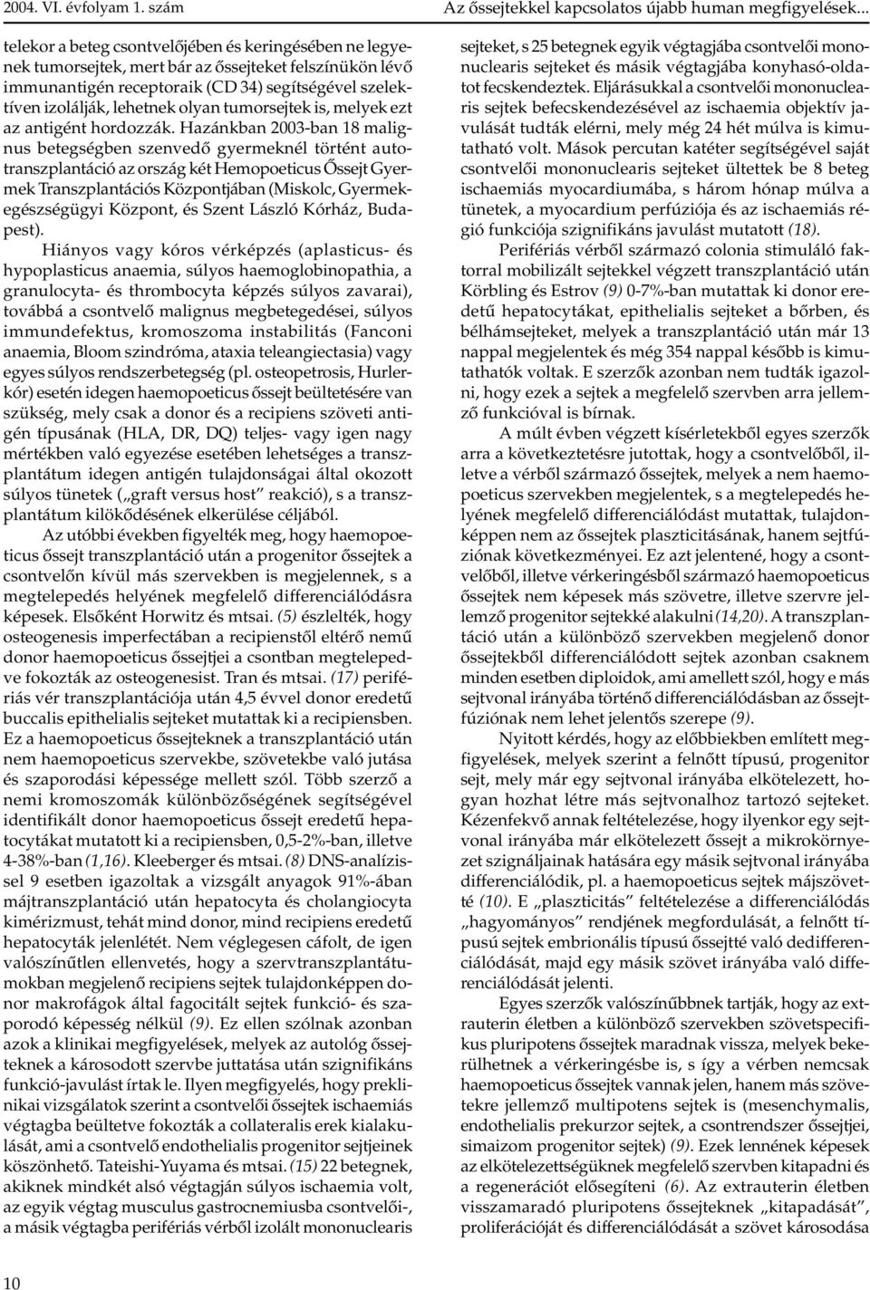 Hazánkban 2003-ban 18 malignus betegségben szenvedõ gyermeknél történt autotranszplantáció az ország két Hemopoeticus Õssejt Gyermek Transzplantációs Központjában (Miskolc, Gyermekegészségügyi