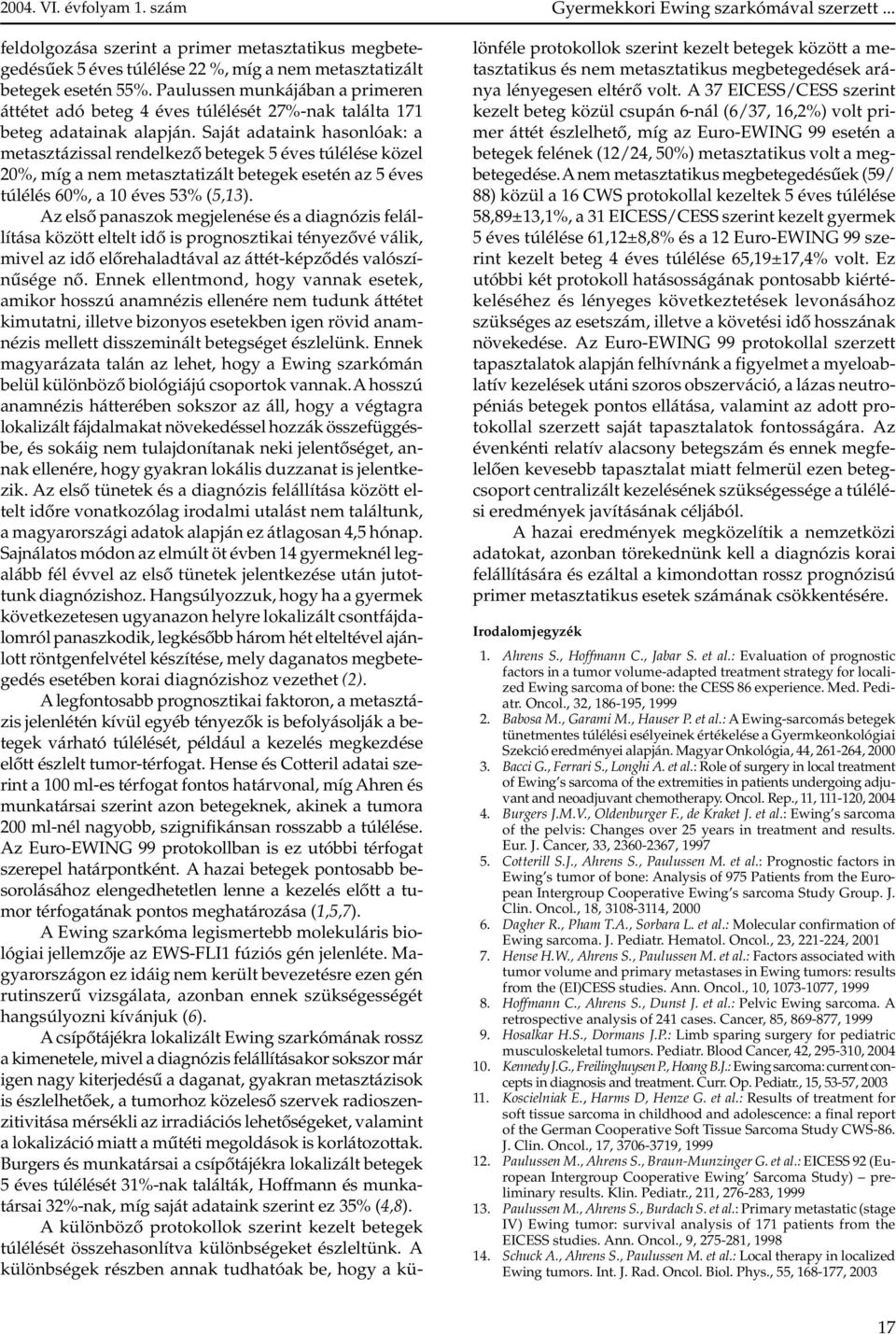 Saját adataink hasonlóak: a metasztázissal rendelkezõ betegek 5 éves túlélése közel 20%, míg a nem metasztatizált betegek esetén az 5 éves túlélés 60%, a 10 éves 53% (5,13).