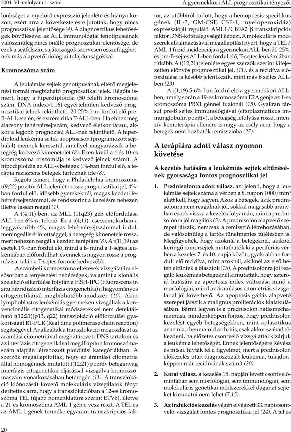 alapvetõ biológiai tulajdonságokkal. Kromoszóma szám A gyermekkori ALL prognosztikai tényezõi A leukémiás sejtek genotípusának eltérõ megjelenési formái megbízható prognosztikai jelek.