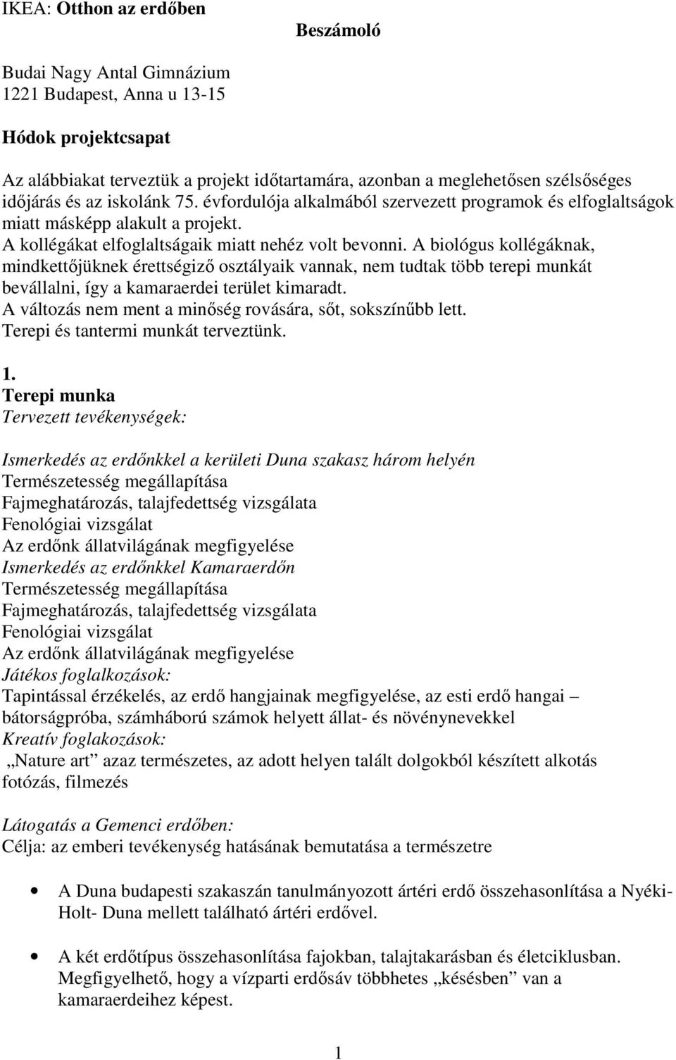 A biológus kollégáknak, mindkettıjüknek érettségizı osztályaik vannak, nem tudtak több terepi munkát bevállalni, így a kamaraerdei terület kimaradt.