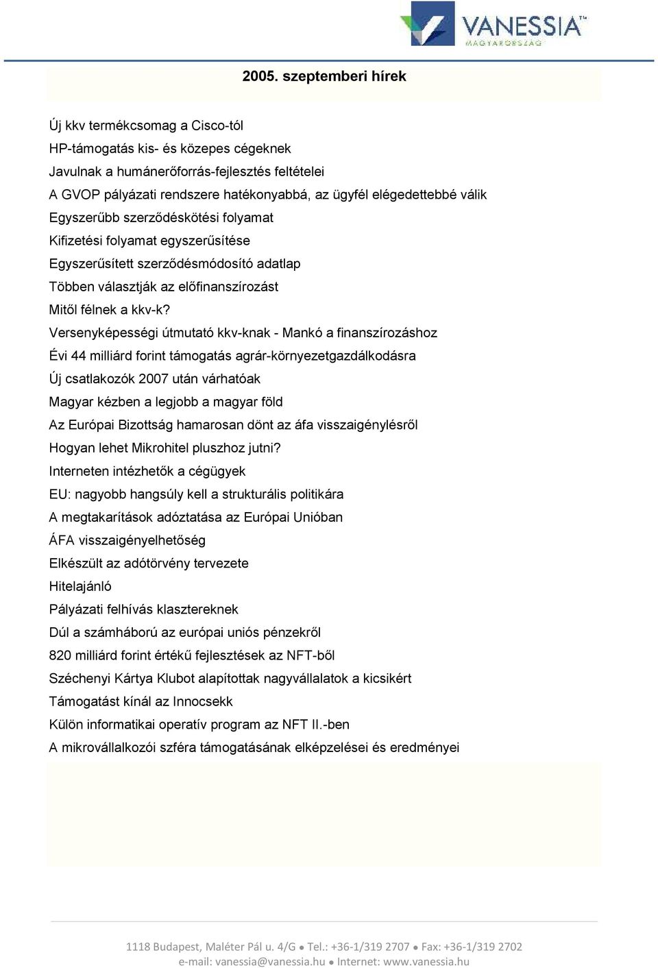 Versenyképességi útmutató kkv-knak - Mankó a finanszírozáshoz Évi 44 milliárd forint támogatás agrár-környezetgazdálkodásra Új csatlakozók 2007 után várhatóak Magyar kézben a legjobb a magyar föld Az