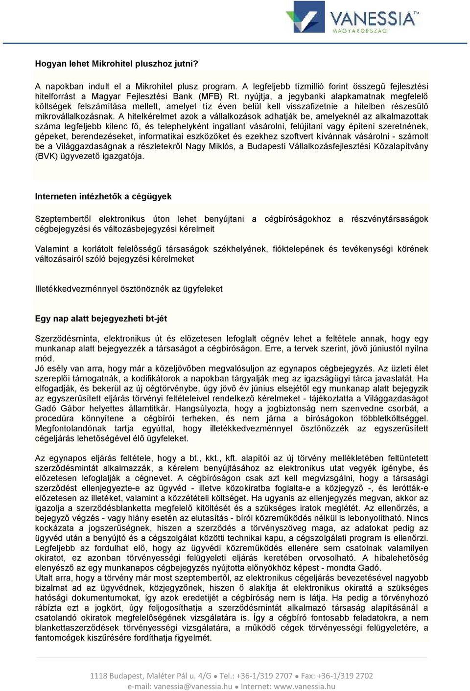 A hitelkérelmet azok a vállalkozások adhatják be, amelyeknél az alkalmazottak száma legfeljebb kilenc fő, és telephelyként ingatlant vásárolni, felújítani vagy építeni szeretnének, gépeket,