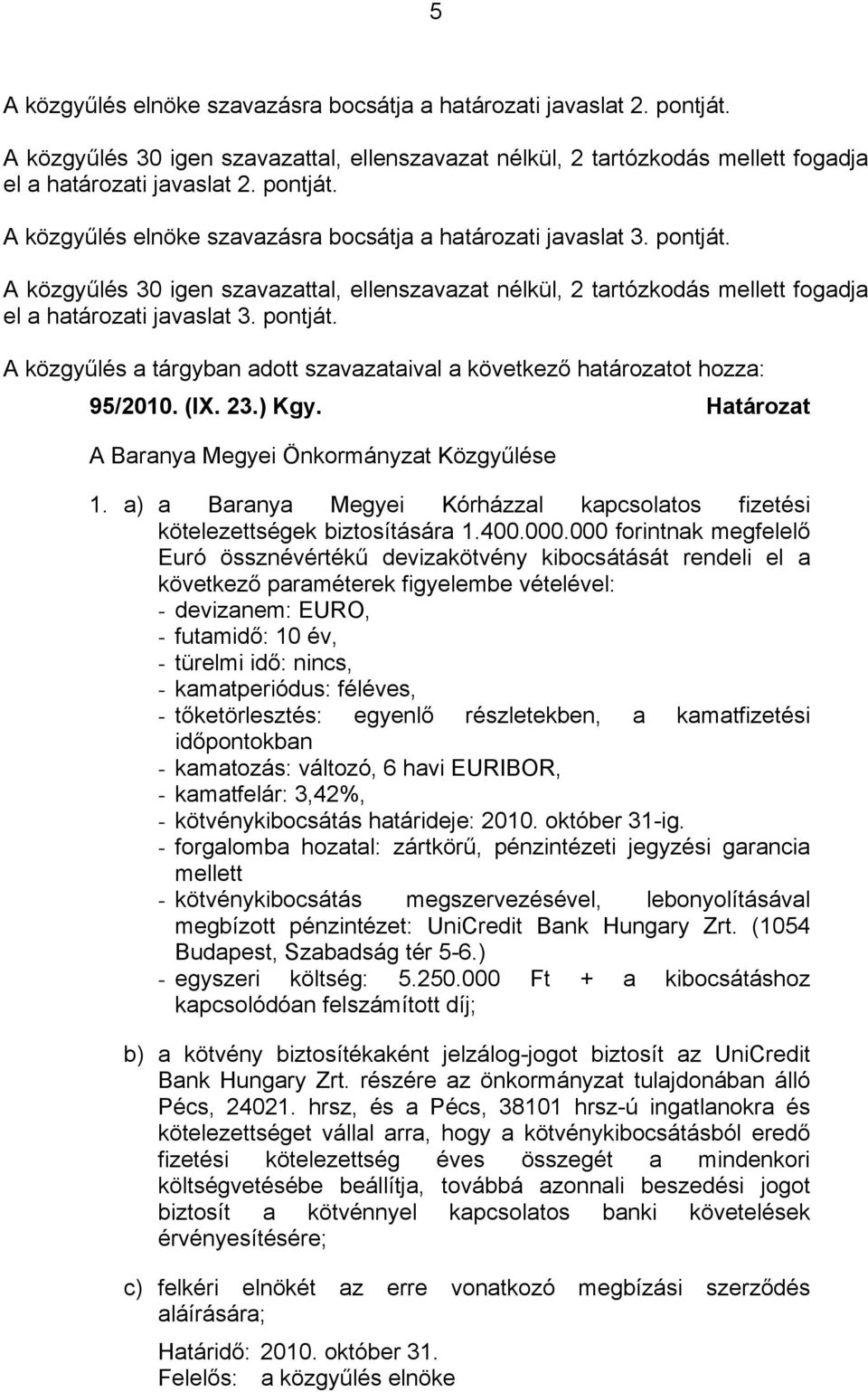 A közgyűlés a tárgyban adott szavazataival a következő határozatot hozza: 95/2010. (IX. 23.) Kgy. Határozat A Baranya Megyei Önkormányzat Közgyűlése 1.