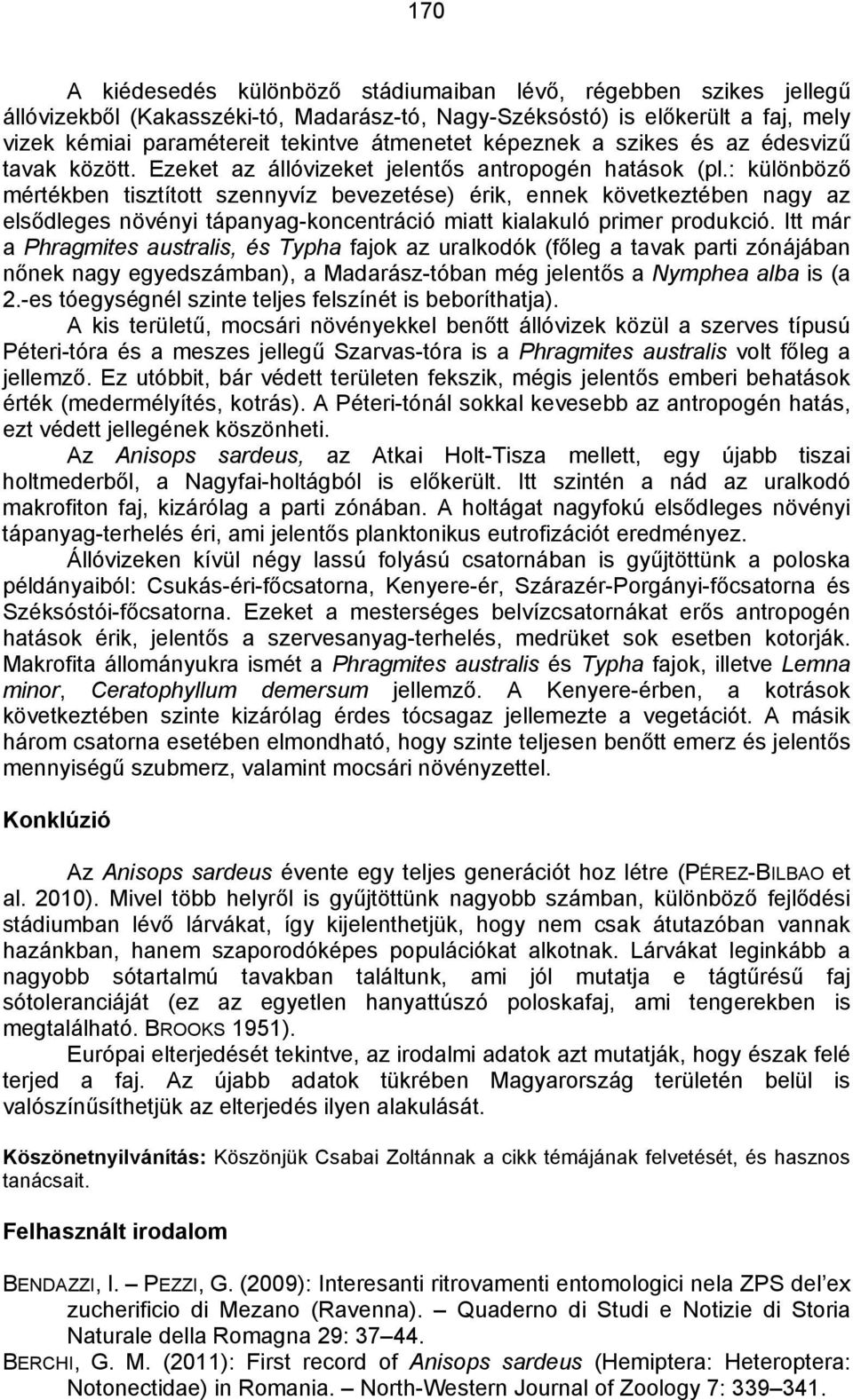 : különböző mértékben tisztított szennyvíz bevezetése) érik, ennek következtében nagy az elsődleges növényi tápanyag-koncentráció miatt kialakuló primer produkció.