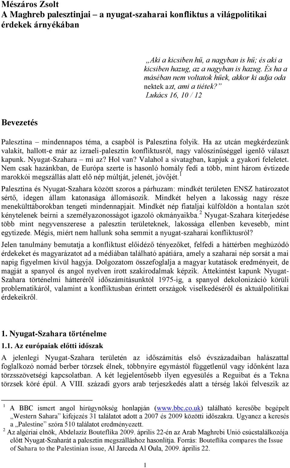 Ha az utcán megkérdezünk valakit, hallott-e már az izraeli-palesztin konfliktusról, nagy valószínűséggel igenlő választ kapunk. Nyugat-Szahara mi az? Hol van?