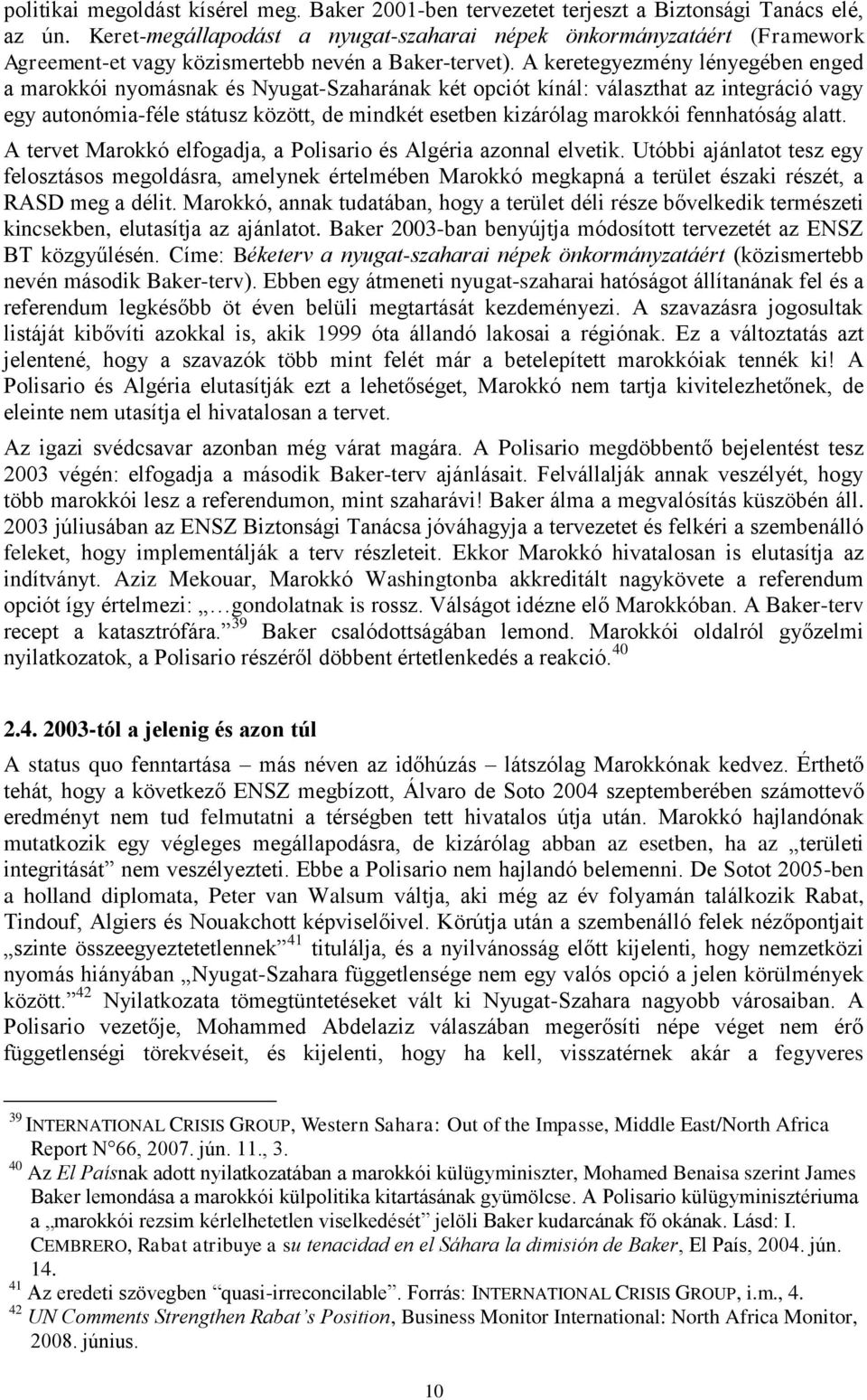 A keretegyezmény lényegében enged a marokkói nyomásnak és Nyugat-Szaharának két opciót kínál: választhat az integráció vagy egy autonómia-féle státusz között, de mindkét esetben kizárólag marokkói