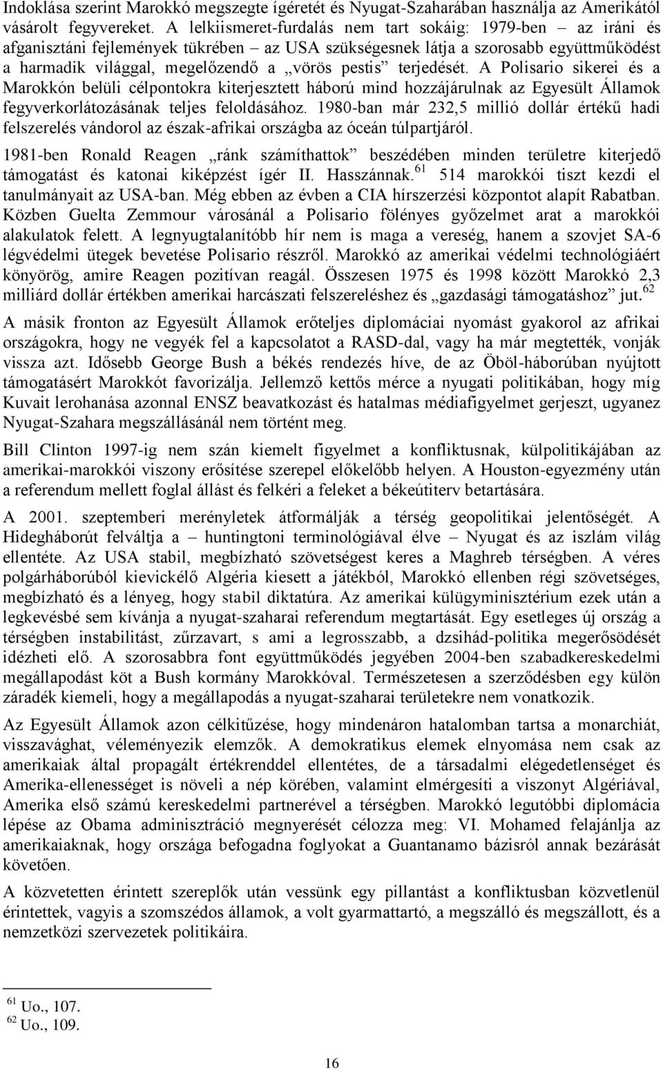 terjedését. A Polisario sikerei és a Marokkón belüli célpontokra kiterjesztett háború mind hozzájárulnak az Egyesült Államok fegyverkorlátozásának teljes feloldásához.