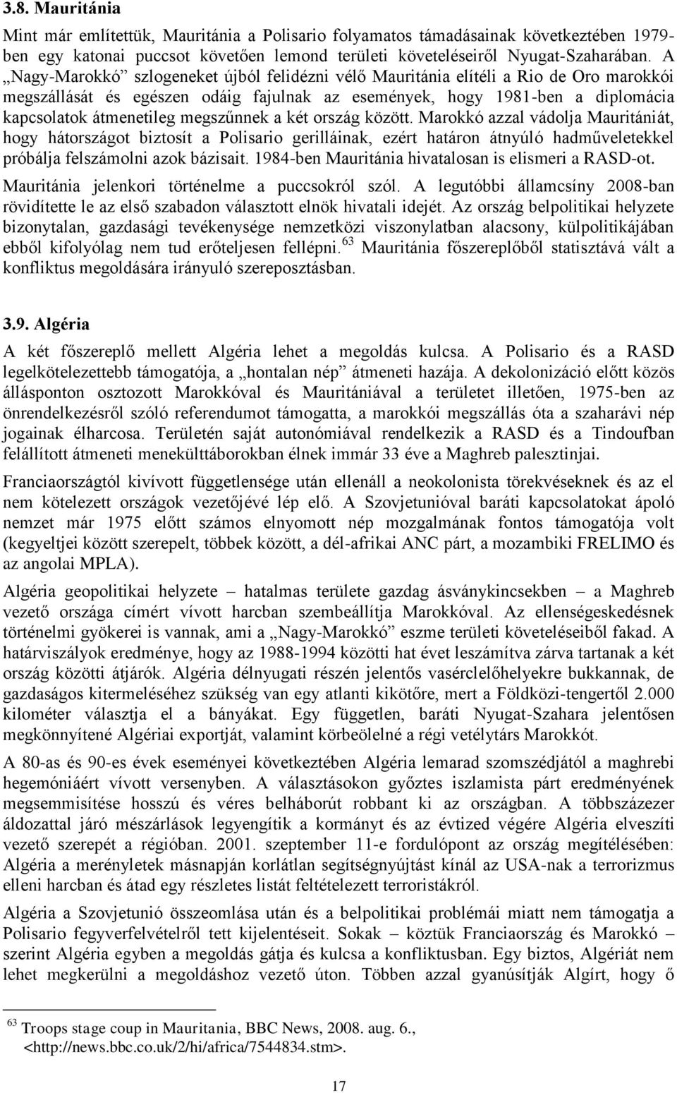 megszűnnek a két ország között. Marokkó azzal vádolja Mauritániát, hogy hátországot biztosít a Polisario gerilláinak, ezért határon átnyúló hadműveletekkel próbálja felszámolni azok bázisait.