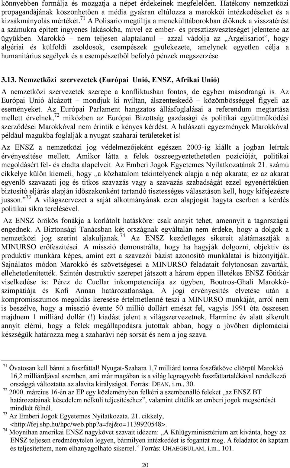 Marokkó nem teljesen alaptalanul azzal vádolja az Argelisariot, hogy algériai és külföldi zsoldosok, csempészek gyülekezete, amelynek egyetlen célja a humanitárius segélyek és a csempészetből befolyó