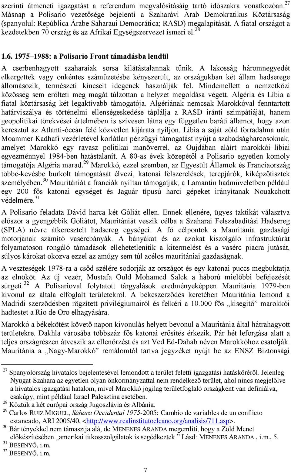 A fiatal országot a kezdetekben 70 ország és az Afrikai Egységszervezet ismeri el. 28 1.6. 1975 1988: a Polisario Front támadásba lendül A cserbenhagyott szaharaiak sorsa kilátástalannak tűnik.