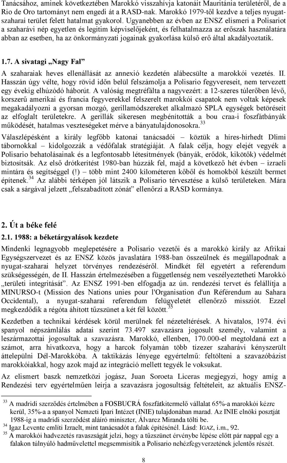 Ugyanebben az évben az ENSZ elismeri a Polisariot a szaharávi nép egyetlen és legitim képviselőjeként, és felhatalmazza az erőszak használatára abban az esetben, ha az önkormányzati jogainak