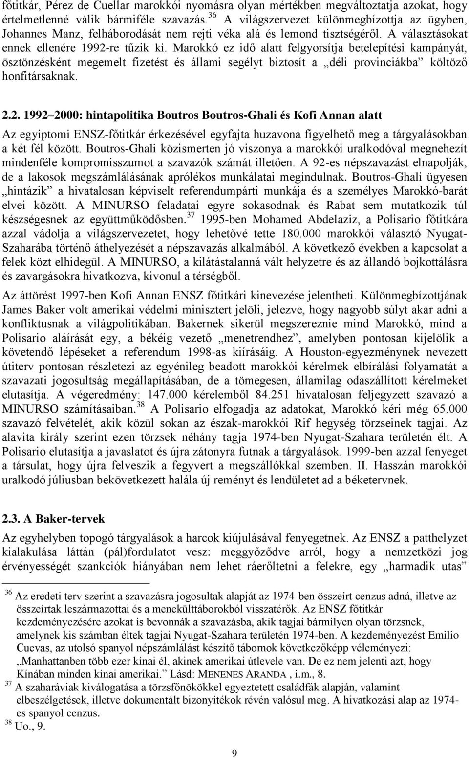 Marokkó ez idő alatt felgyorsítja betelepítési kampányát, ösztönzésként megemelt fizetést és állami segélyt biztosít a déli provinciákba költöző honfitársaknak. 2.