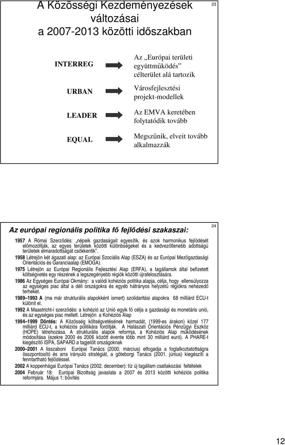 fejlıdését elımozdítják, az egyes területek közötti különbségeket és a kedvezıtlenebb adottságú területek elmaradottságát csökkentik.