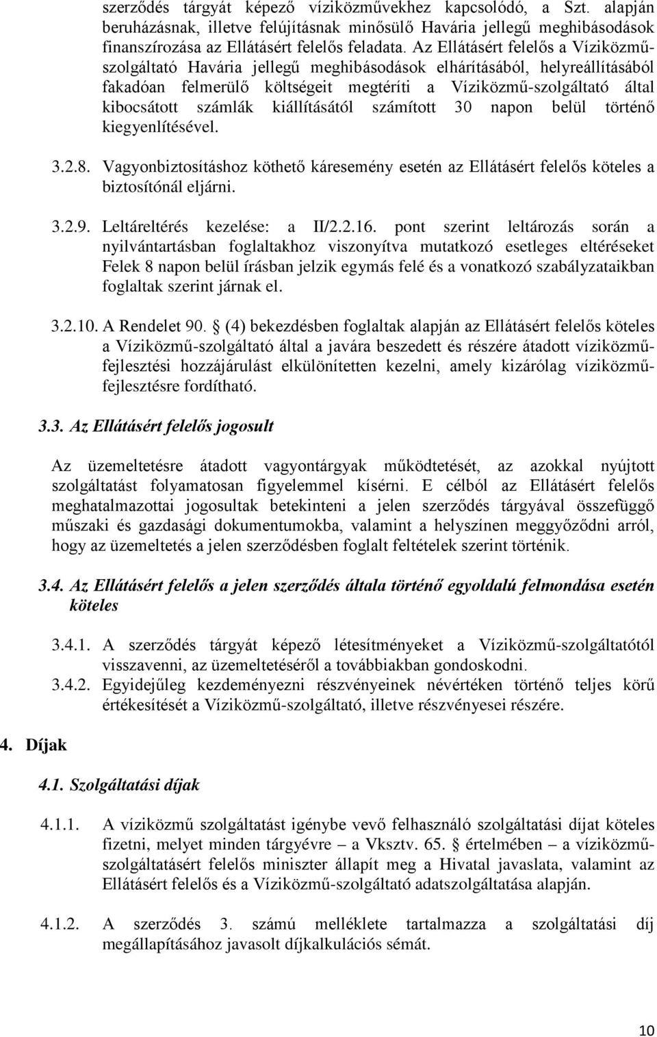 kiállításától számított 30 napon belül történő kiegyenlítésével. 3.2.8. Vagyonbiztosításhoz köthető káresemény esetén az Ellátásért felelős köteles a biztosítónál eljárni. 3.2.9.