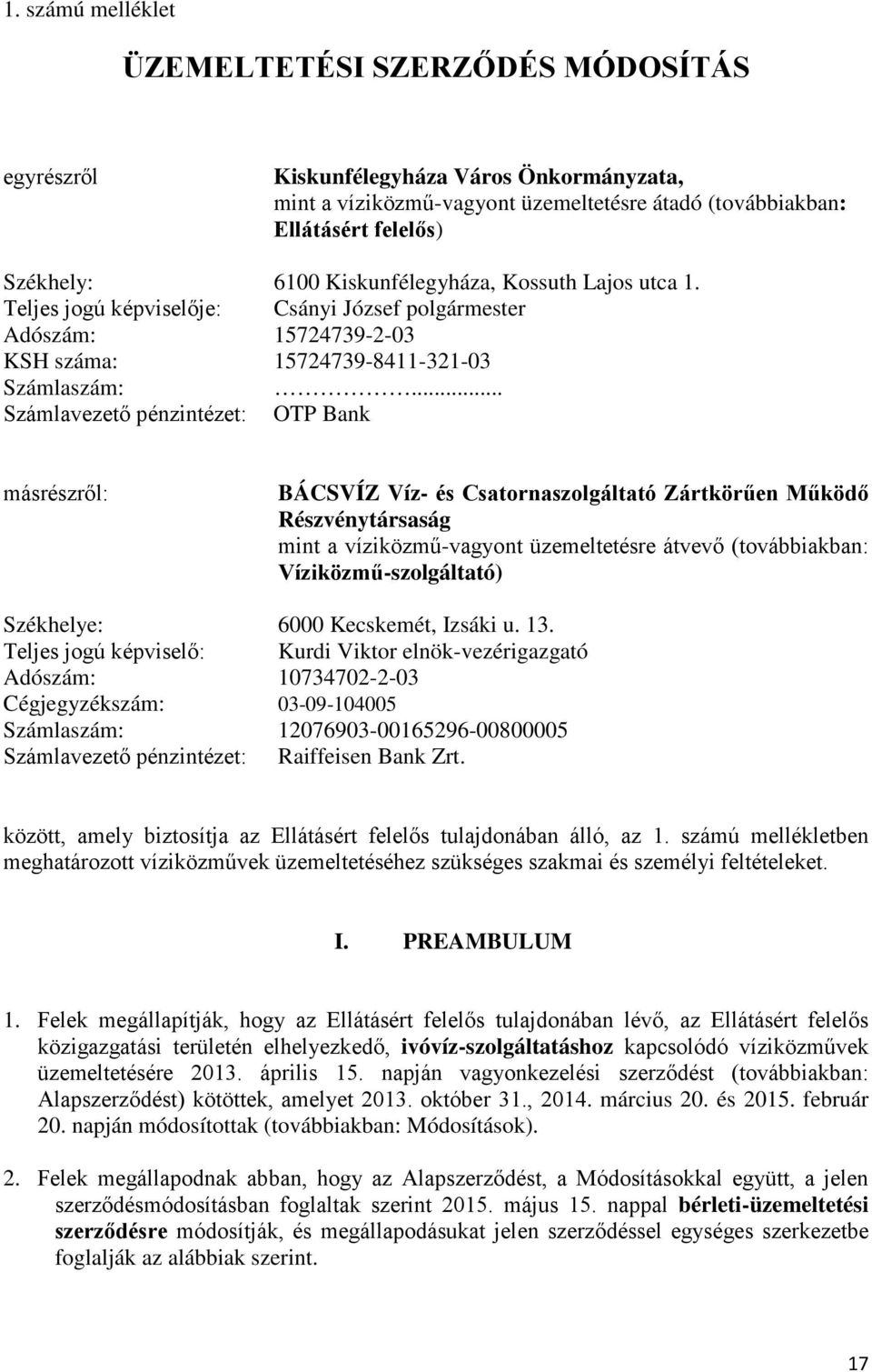 .. Számlavezető pénzintézet: OTP Bank másrészről: BÁCSVÍZ Víz- és Csatornaszolgáltató Zártkörűen Működő Részvénytársaság mint a víziközmű-vagyont üzemeltetésre átvevő (továbbiakban: