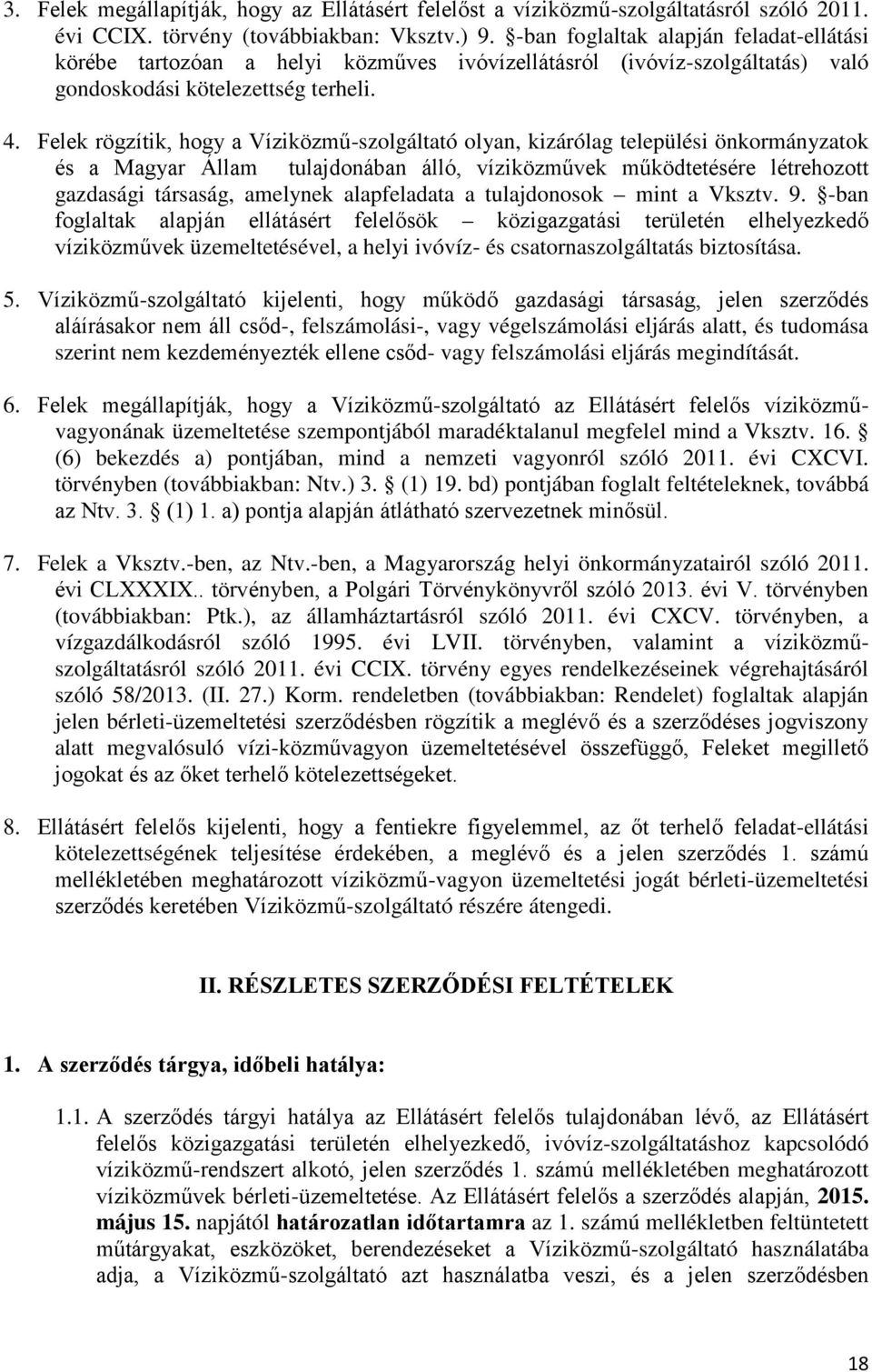 Felek rögzítik, hogy a Víziközmű-szolgáltató olyan, kizárólag települési önkormányzatok és a Magyar Állam tulajdonában álló, víziközművek működtetésére létrehozott gazdasági társaság, amelynek