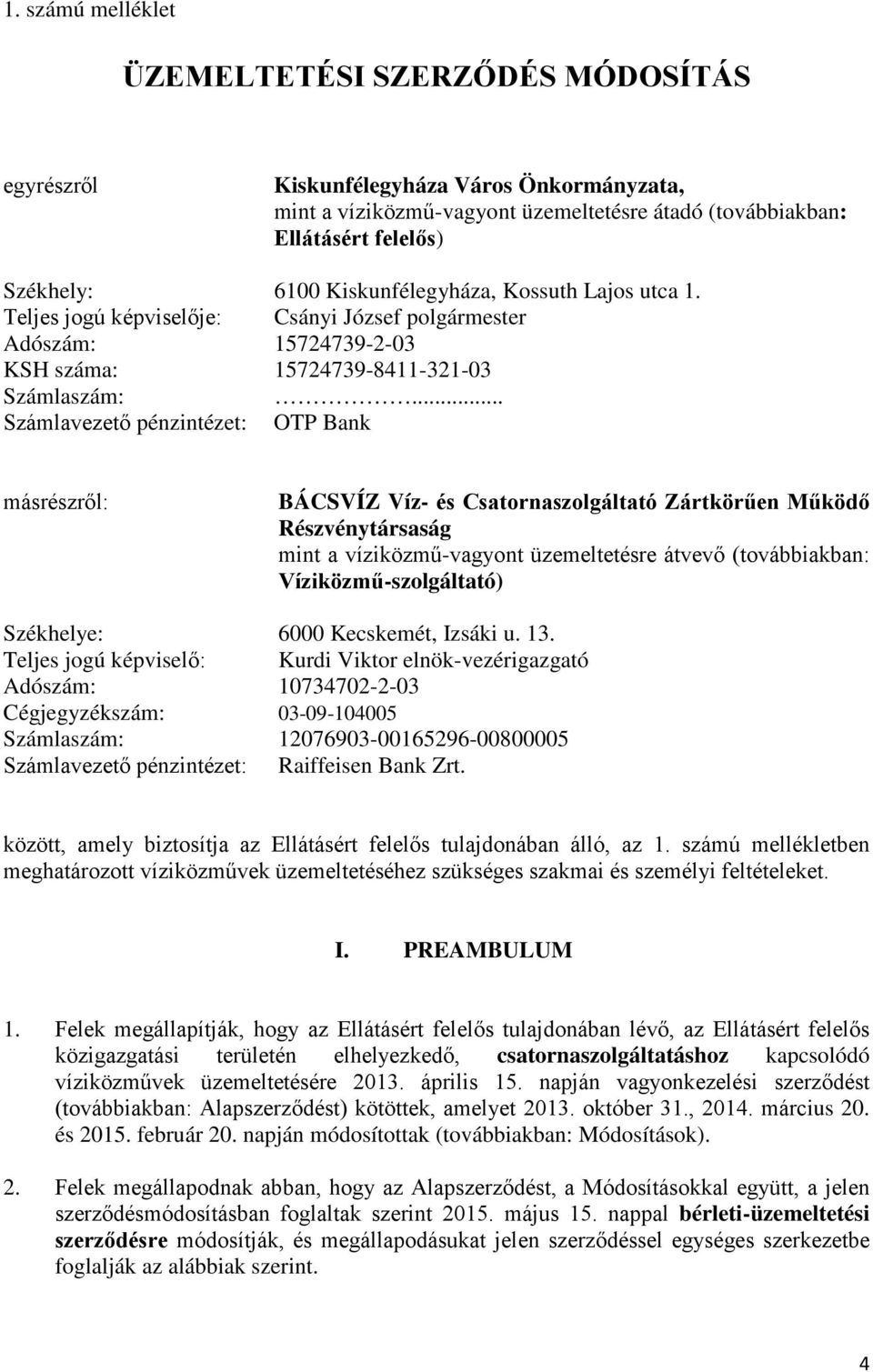 .. Számlavezető pénzintézet: OTP Bank másrészről: BÁCSVÍZ Víz- és Csatornaszolgáltató Zártkörűen Működő Részvénytársaság mint a víziközmű-vagyont üzemeltetésre átvevő (továbbiakban: