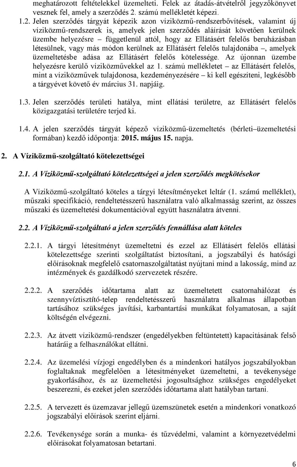 Jelen szerződés tárgyát képezik azon víziközmű-rendszerbővítések, valamint új víziközmű-rendszerek is, amelyek jelen szerződés aláírását követően kerülnek üzembe helyezésre függetlenül attól, hogy az