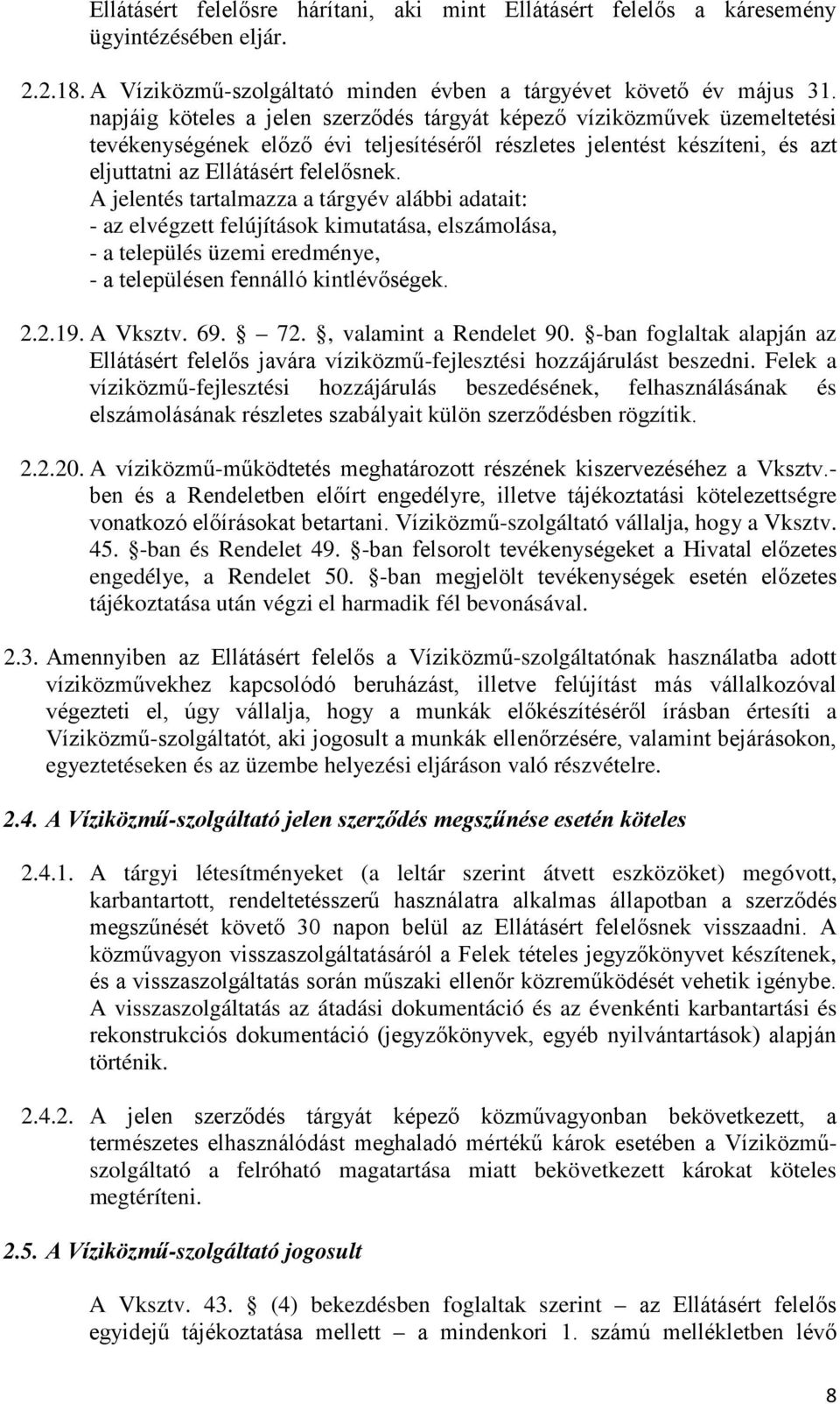 A jelentés tartalmazza a tárgyév alábbi adatait: - az elvégzett felújítások kimutatása, elszámolása, - a település üzemi eredménye, - a településen fennálló kintlévőségek. 2.2.19. A Vksztv. 69. 72.