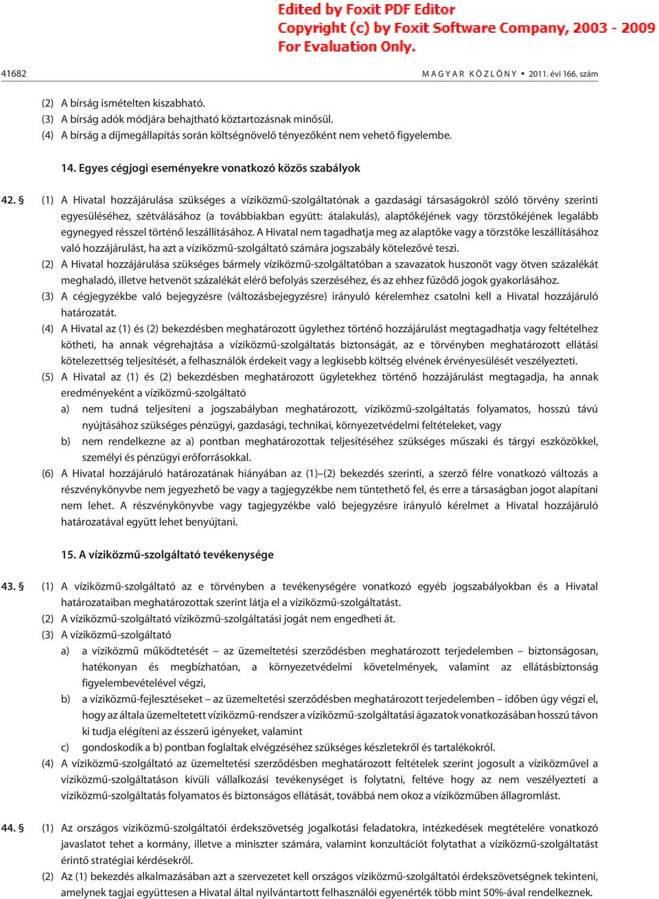 (1) A Hivatal hozzájárulása szükséges a víziközmû-szolgáltatónak a gazdasági társaságokról szóló törvény szerinti egyesüléséhez, szétválásához (a továbbiakban együtt: átalakulás), alaptõkéjének vagy