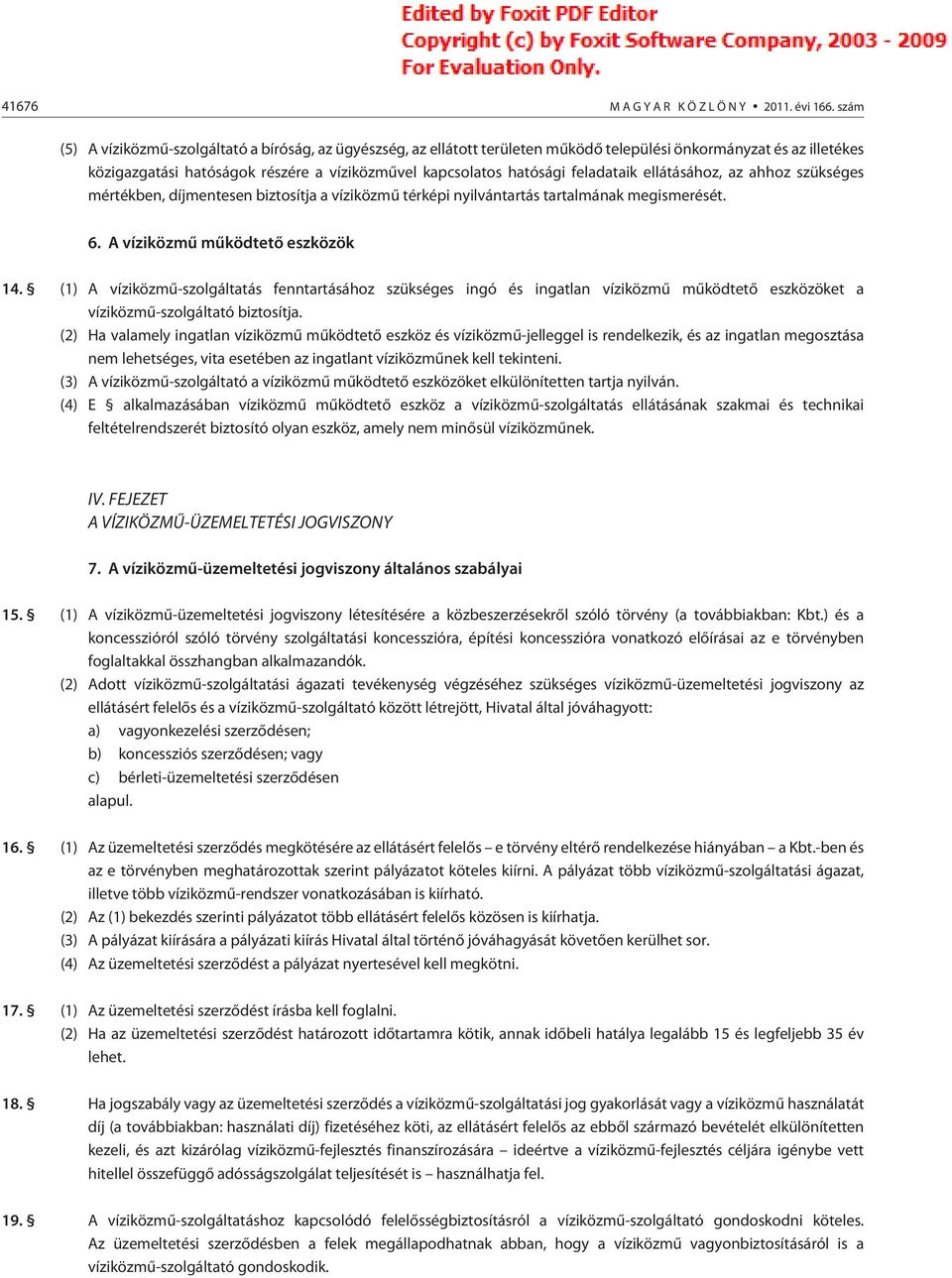 feladataik ellátásához, az ahhoz szükséges mértékben, díjmentesen biztosítja a víziközmû térképi nyilvántartás tartalmának megismerését. 6. A víziközmû mûködtetõ eszközök 14.