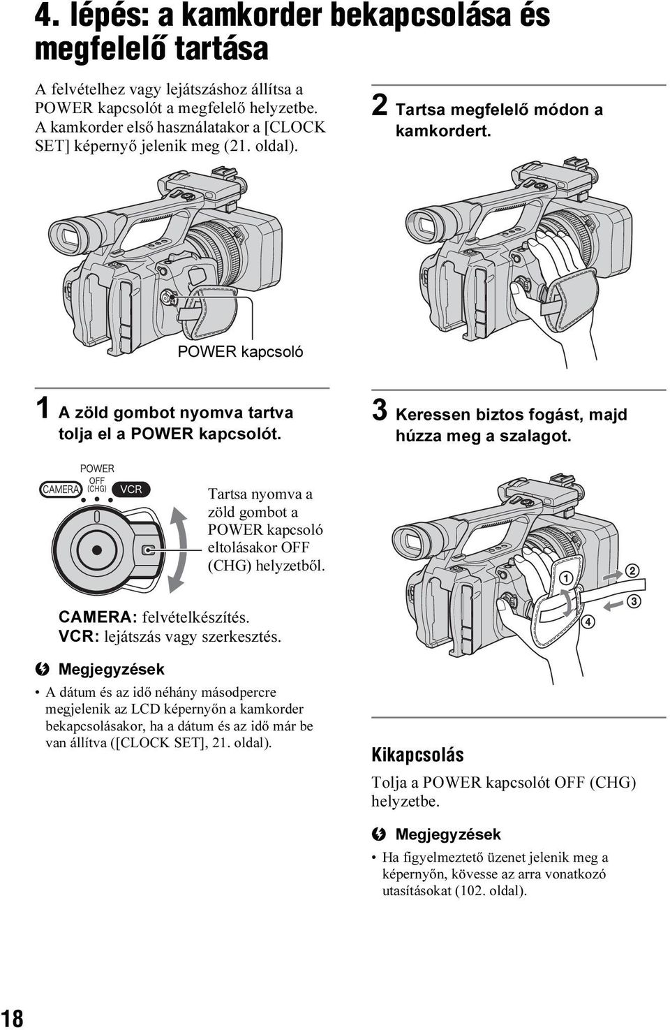 3 Keressen biztos fogást, majd húzza meg a szalagot. Tartsa nyomva a zöld gombot a POWER kapcsoló eltolásakor OFF (CHG) helyzetből. CAMERA: felvételkészítés. VCR: lejátszás vagy szerkesztés.