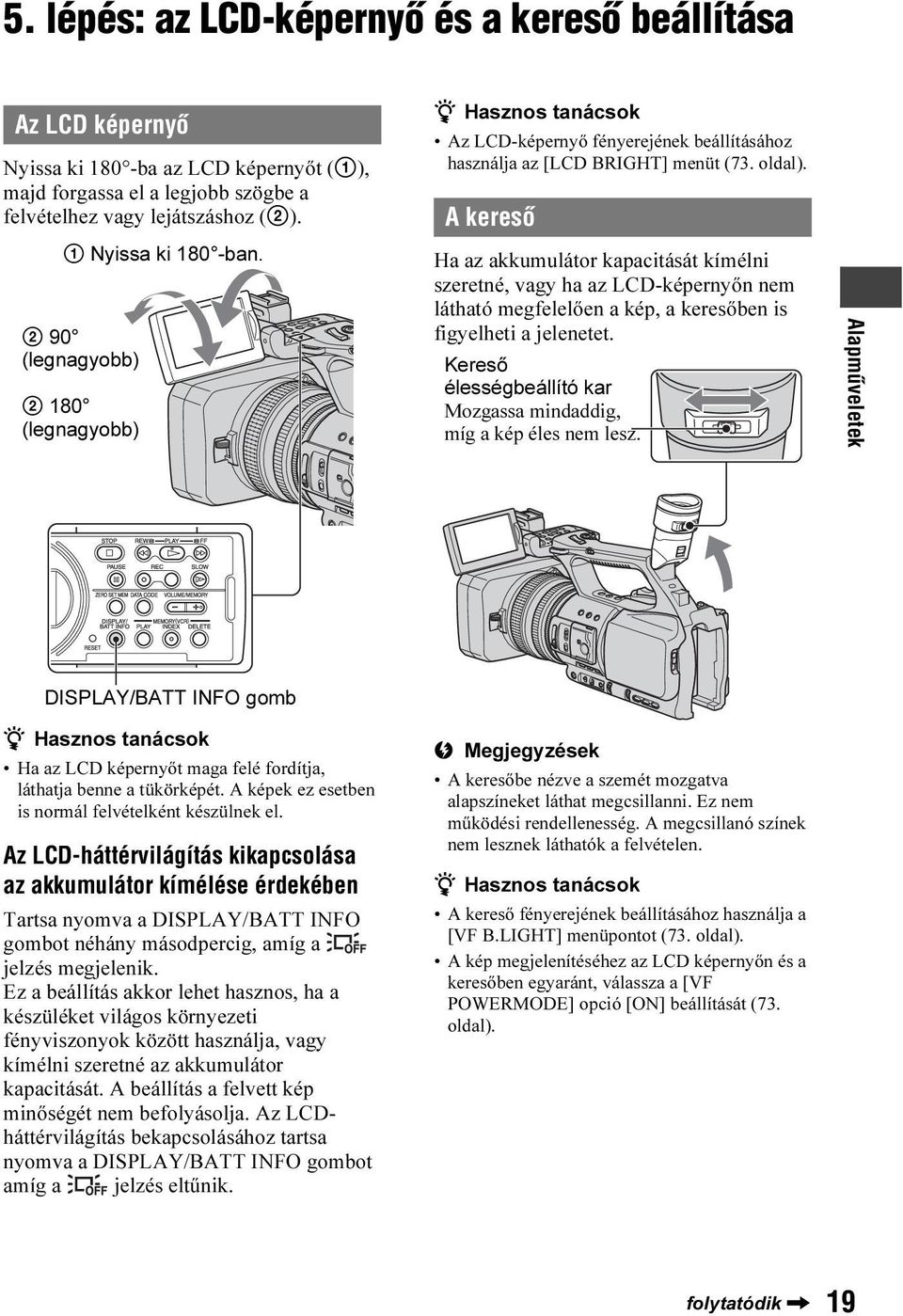 A keresõ Ha az akkumulátor kapacitását kímélni szeretné, vagy ha az LCD-képernyőn nem látható megfelelően a kép, a keresőben is figyelheti a jelenetet.