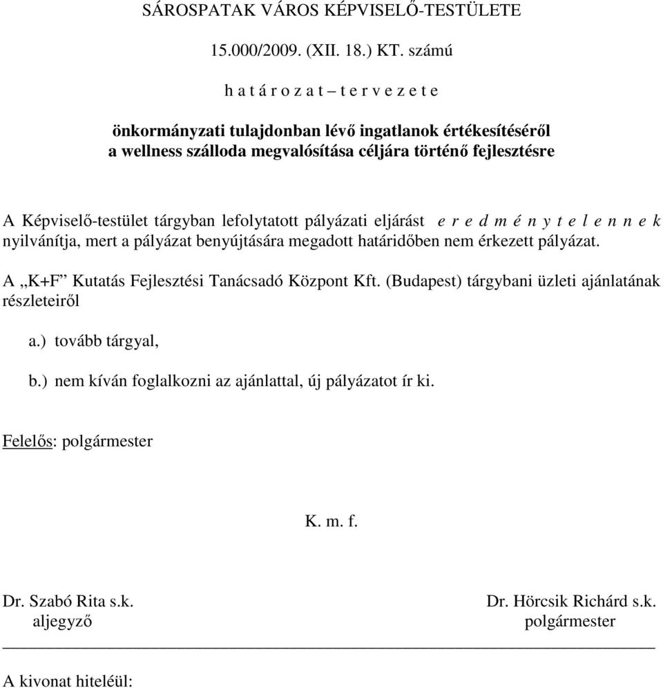 Képviselı-testület tárgyban lefolytatott pályázati eljárást e r e d m é n y t e l e n n e k nyilvánítja, mert a pályázat benyújtására megadott határidıben nem érkezett pályázat.