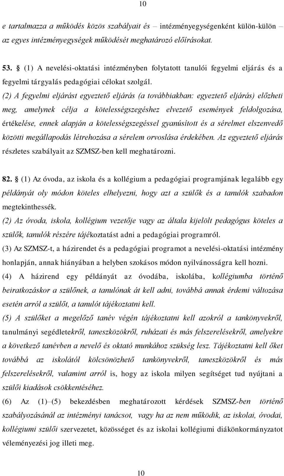 (2) A fegyelmi eljárást egyeztető eljárás (a továbbiakban: egyeztető eljárás) előzheti meg, amelynek célja a kötelességszegéshez elvezető események feldolgozása, értékelése, ennek alapján a