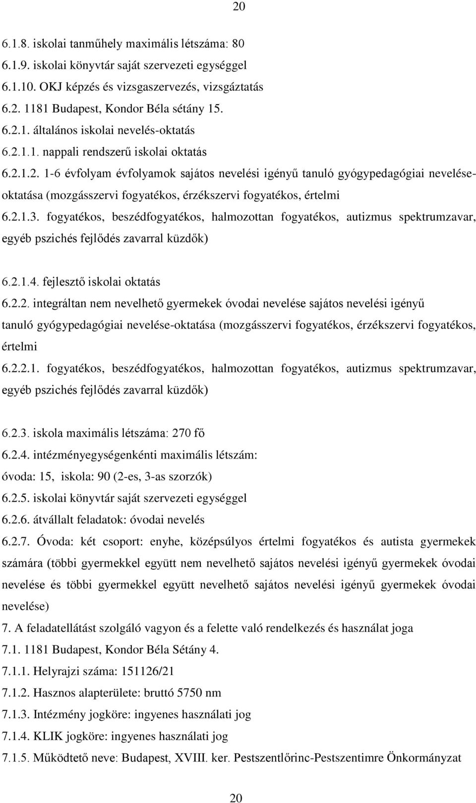 fogyatékos, beszédfogyatékos, halmozottan fogyatékos, autizmus spektrumzavar, egyéb pszichés fejlődés zavarral küzdők) 6.2.