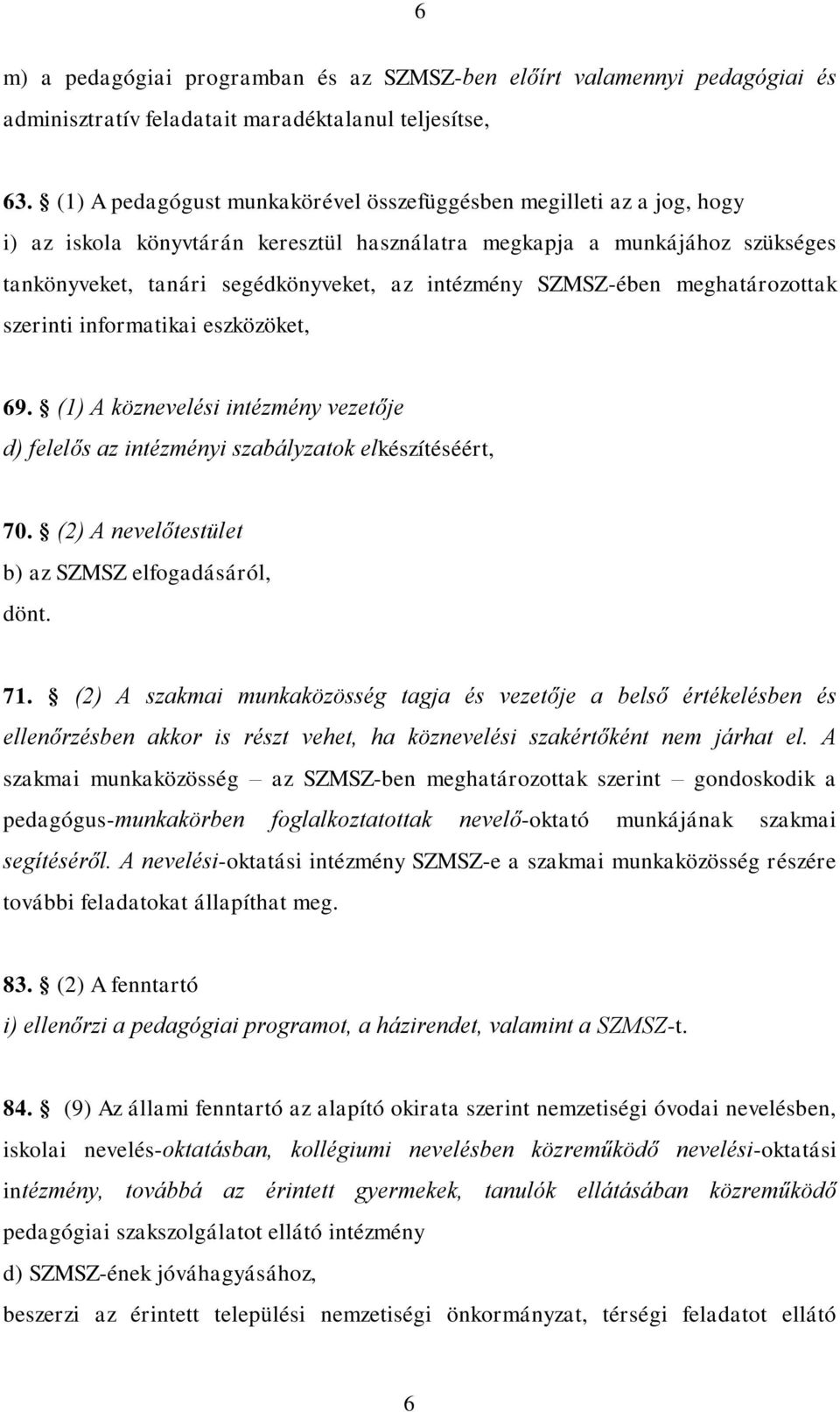 SZMSZ-ében meghatározottak szerinti informatikai eszközöket, 69. (1) A köznevelési intézmény vezetője d) felelős az intézményi szabályzatok elkészítéséért, 70.