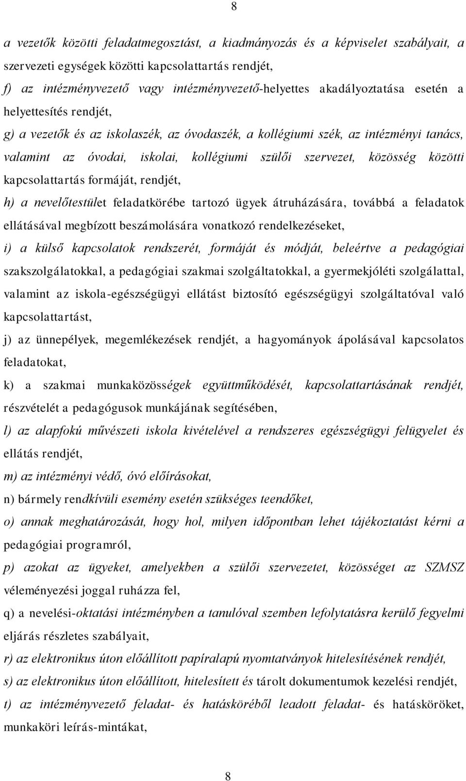 közösség közötti kapcsolattartás formáját, rendjét, h) a nevelőtestület feladatkörébe tartozó ügyek átruházására, továbbá a feladatok ellátásával megbízott beszámolására vonatkozó rendelkezéseket, i)