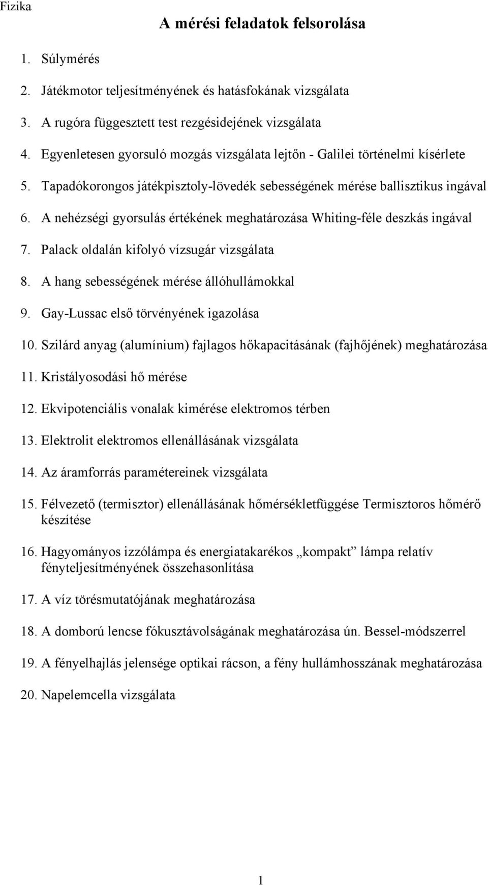 A nehézségi gyorsulás értékének meghatározása Whiting-féle deszkás ingával 7. Palack oldalán kifolyó vízsugár vizsgálata 8. A hang sebességének mérése állóhullámokkal 9.