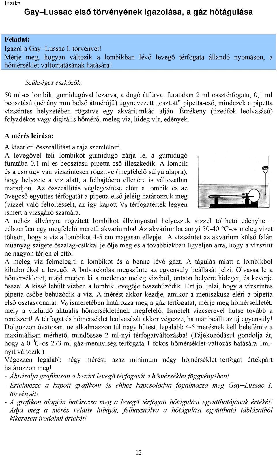 50 ml-es lombik, gumidugóval lezárva, a dugó átfúrva, furatában 2 ml össztérfogatú, 0,1 ml beosztású (néhány mm belső átmérőjű) úgynevezett osztott pipetta-cső, mindezek a pipetta vízszintes