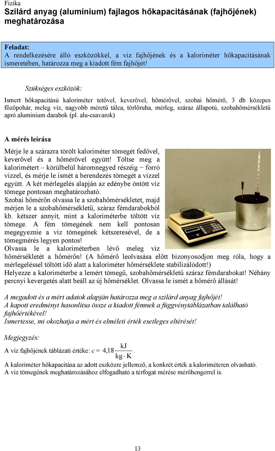 Ismert hőkapacitású kaloriméter tetővel, keverővel, hőmérővel, szobai hőmérő, 3 db közepes főzőpohár, meleg víz, nagyobb méretű tálca, törlőruha, mérleg, száraz állapotú, szobahőmérsékletű apró