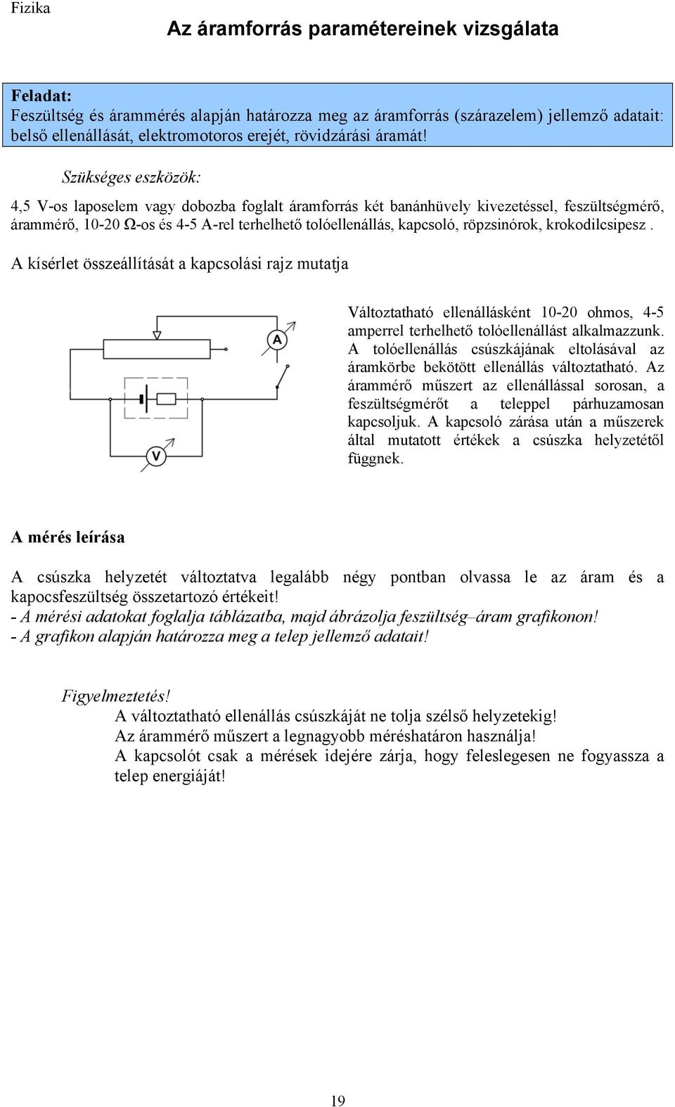 A kísérlet összeállítását a kapcsolási rajz mutatja Változtatható ellenállásként 10-20 ohmos, 4-5 amperrel terhelhető tolóellenállást alkalmazzunk.