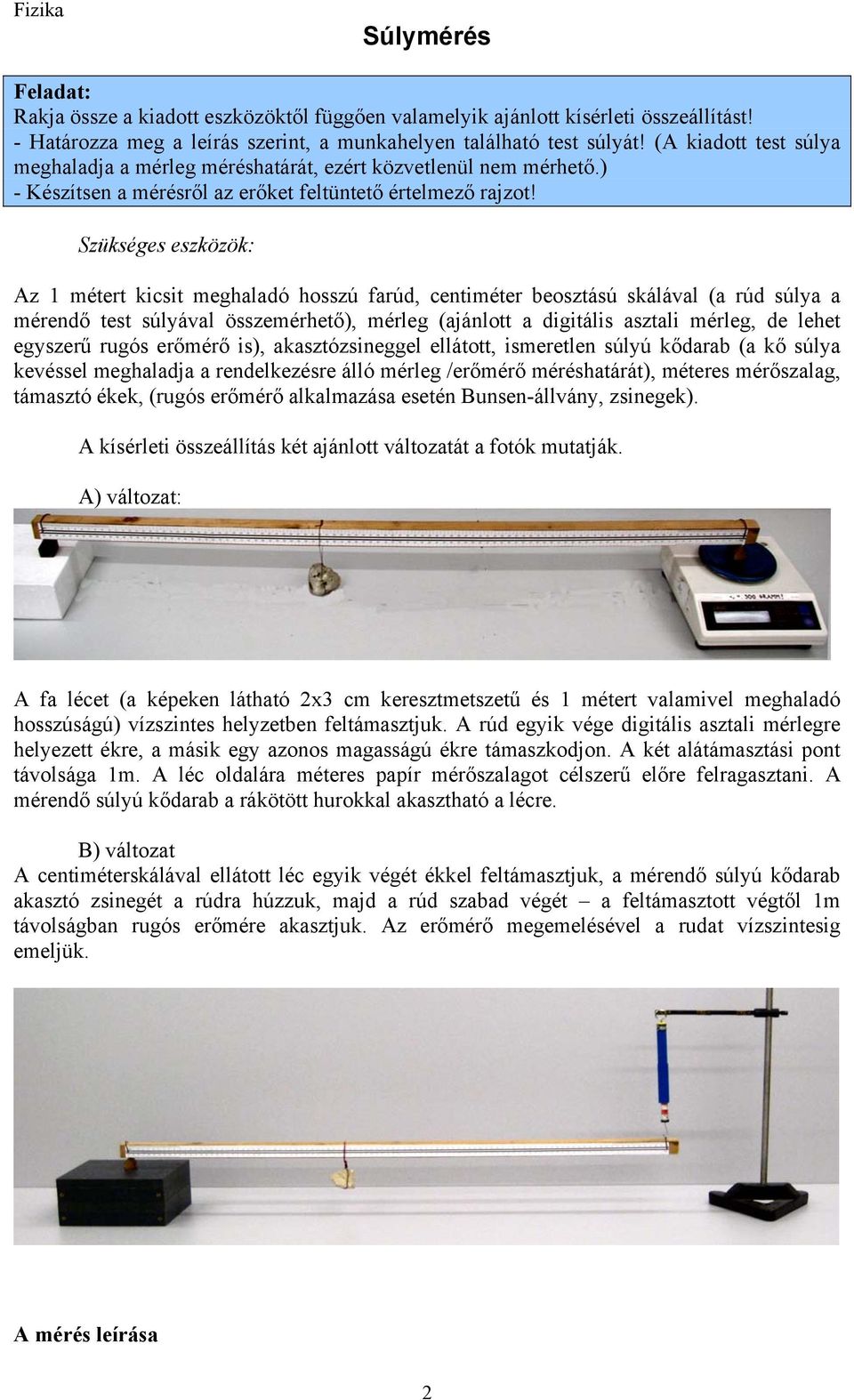 Az 1 métert kicsit meghaladó hosszú farúd, centiméter beosztású skálával (a rúd súlya a mérendő test súlyával összemérhető), mérleg (ajánlott a digitális asztali mérleg, de lehet egyszerű rugós