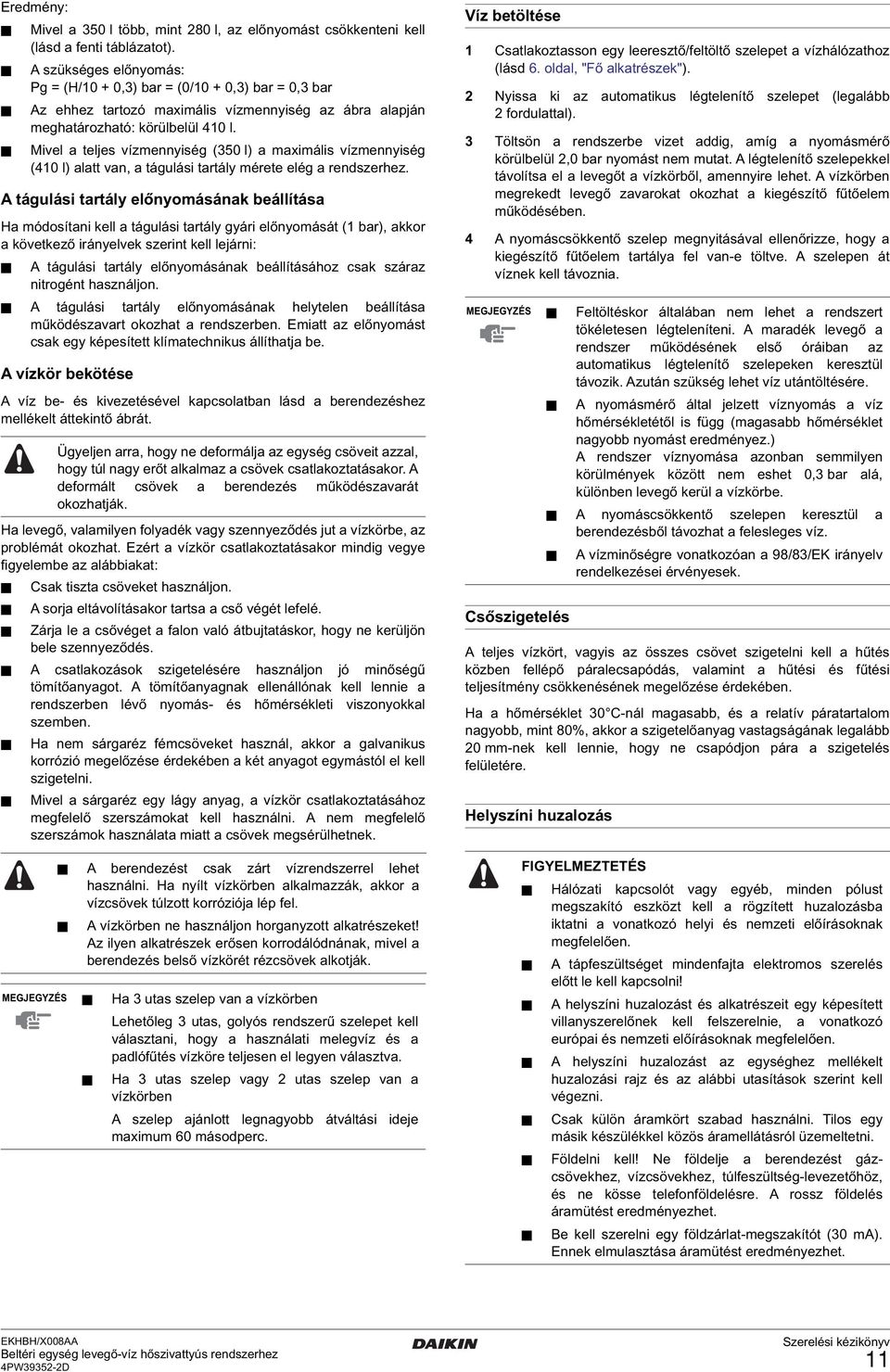 Mivel a teljes vízmennyiség (50 l) a maximális vízmennyiség (0 l) alatt van, a tágulási tartály mérete elég a rendszerhez.