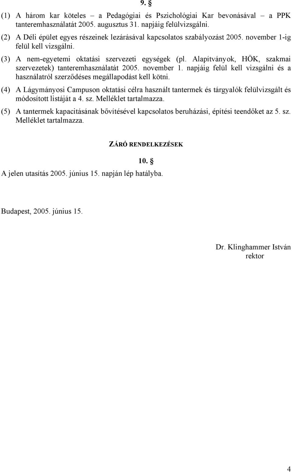 Alapítványok, HÖK, szakma szervezetek) tanteremhasználatát 2005. november 1. napjág felül kell vzsgáln és a használatról szerződéses megállapodást kell kötn.