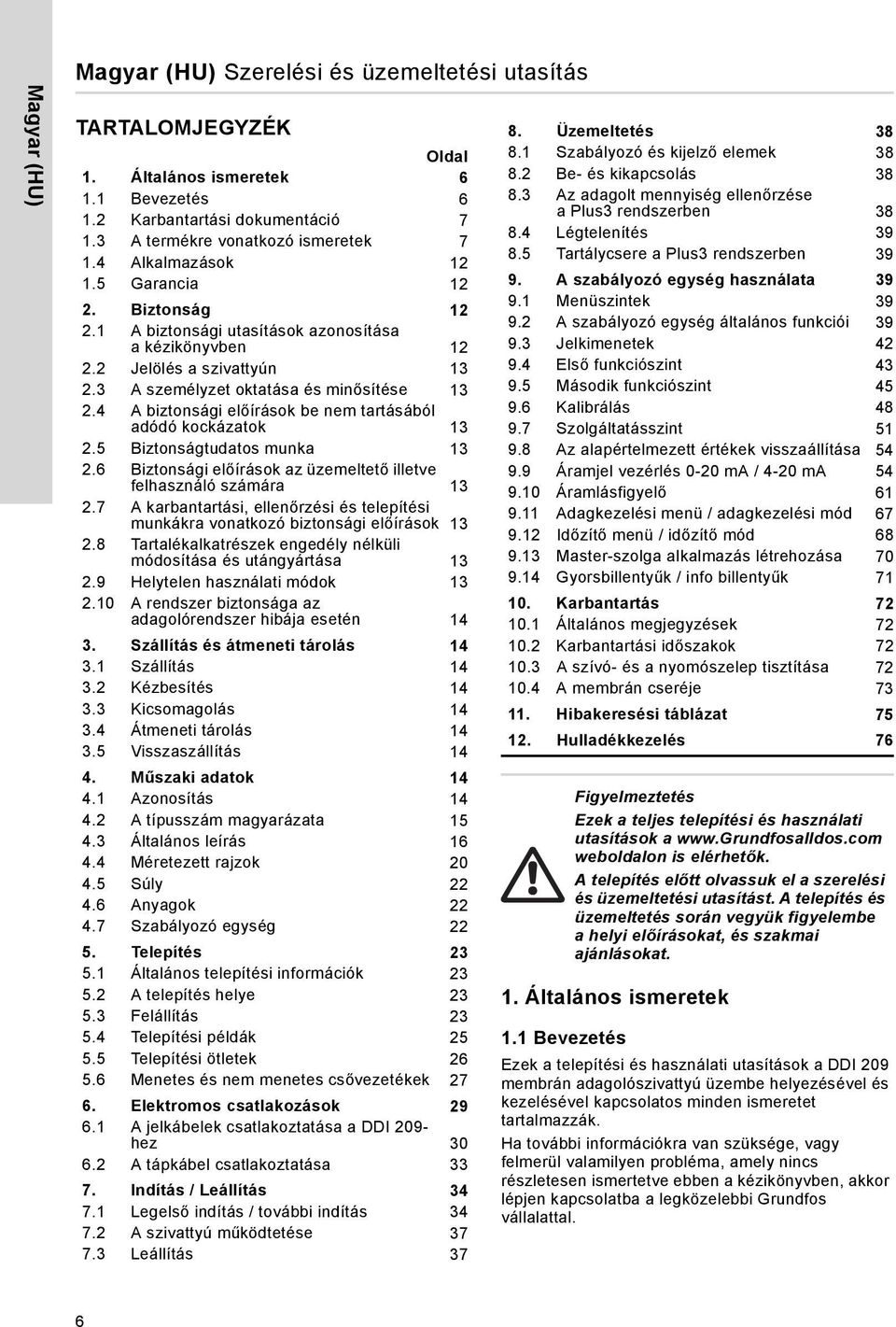 4 A biztonsági előírások be nem tartásából adódó kockázatok 13 2.5 Biztonságtudatos munka 13 2.6 Biztonsági előírások az üzemeltető illetve felhasználó számára 13 2.