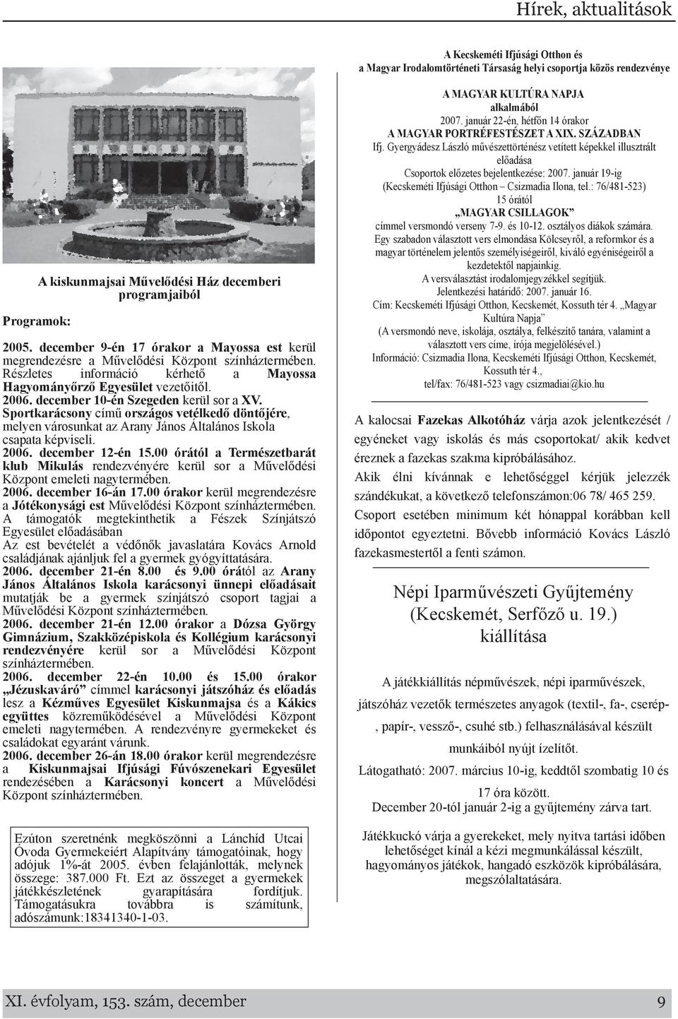 R és zete s inform áció k érh e tő a M ayossa H agyom ányőrzőegye sü e tve ze tőitő. 2006. d e ce m b e r 10-én Sze ge d e n k e rüs or a XV.