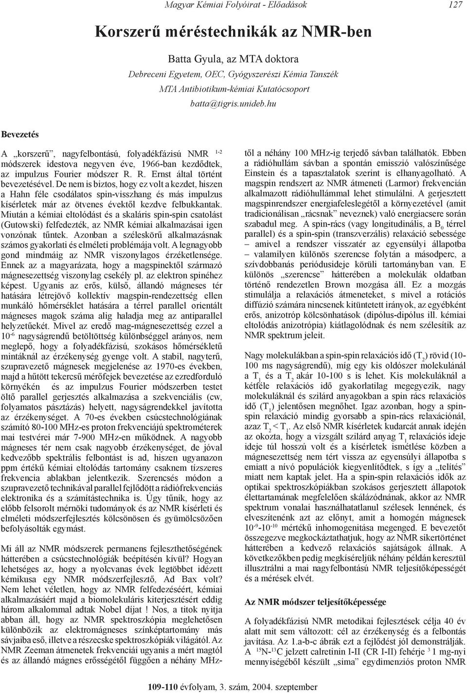 De nem is biztos, hogy ez volt a kezdet, hiszen a ahn féle csodálatos spin-visszhang és más impulzus kísérletek már az ötvenes évektől kezdve felbukkantak.