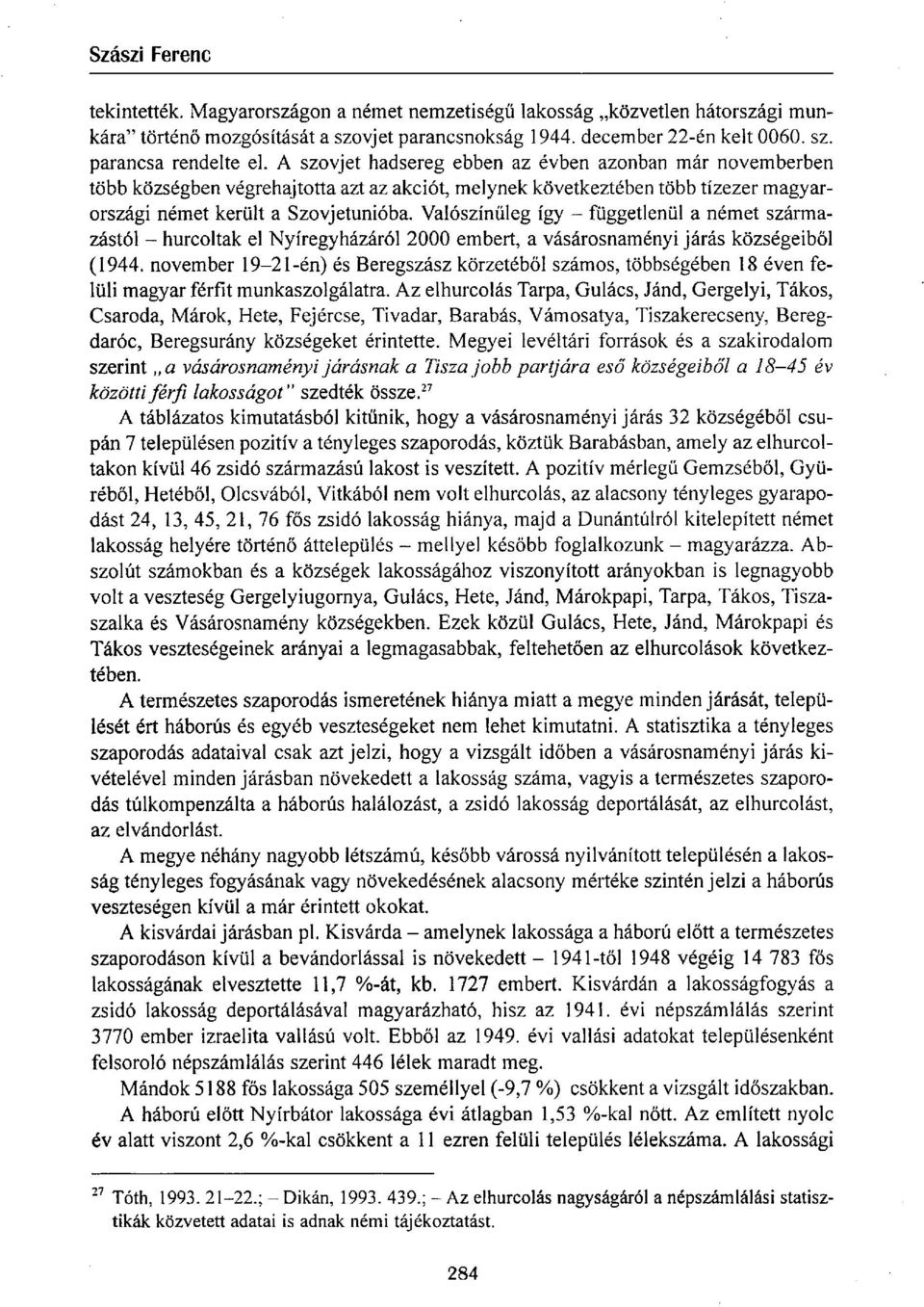 Valószínűleg így - függetlenül a német származástól - hurcoltak el Nyíregyházáról 2000 embert, a vásárosnaményi járás községeiből (1944.