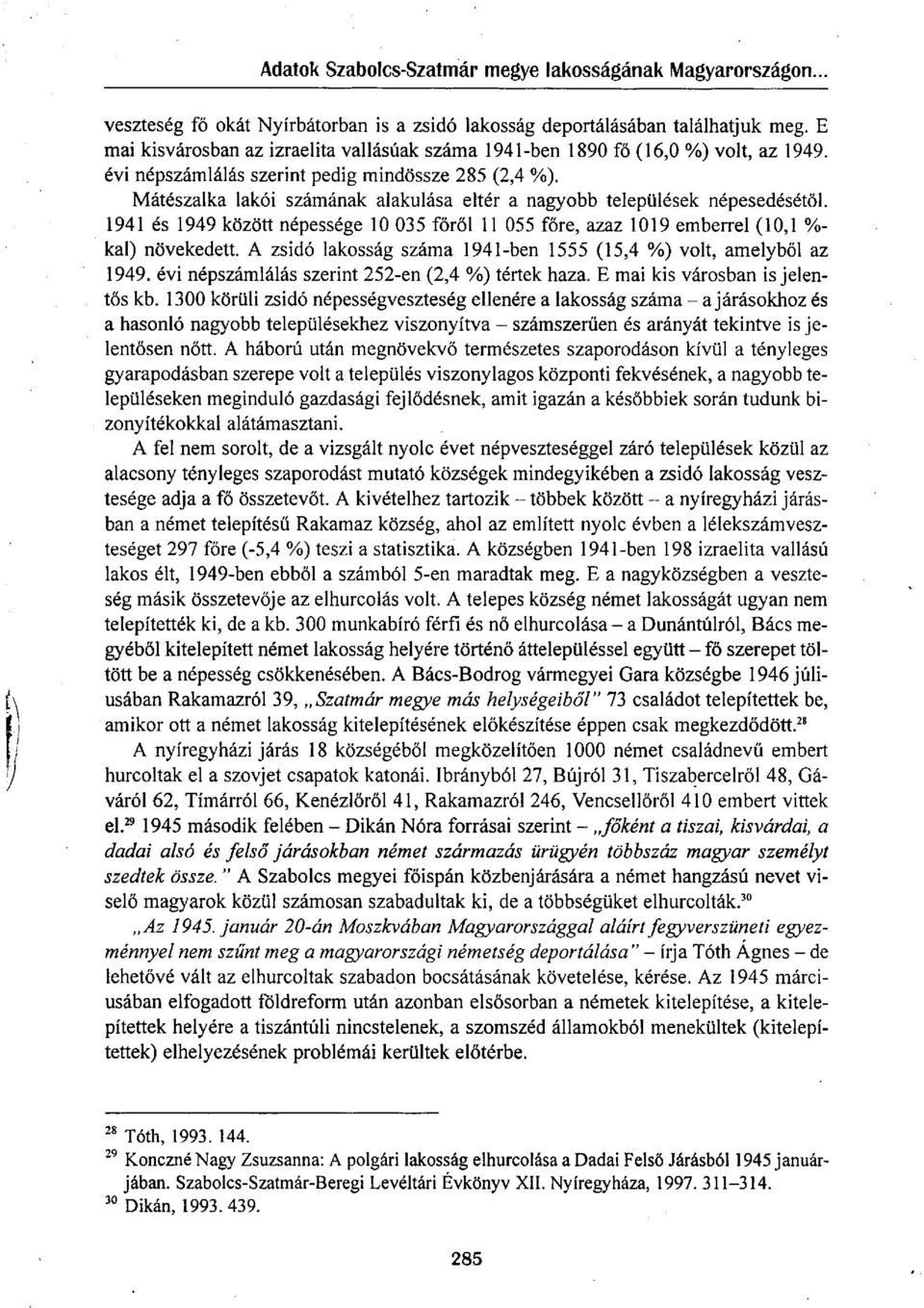 1941 és 1949 között népessége 10 035 főről 11 055 főre, azaz 1019 emberrel (10,1 %- kai) növekedett. A zsidó lakosság száma 1941-ben 1555 (15,4 %) volt, amelyből az 1949.